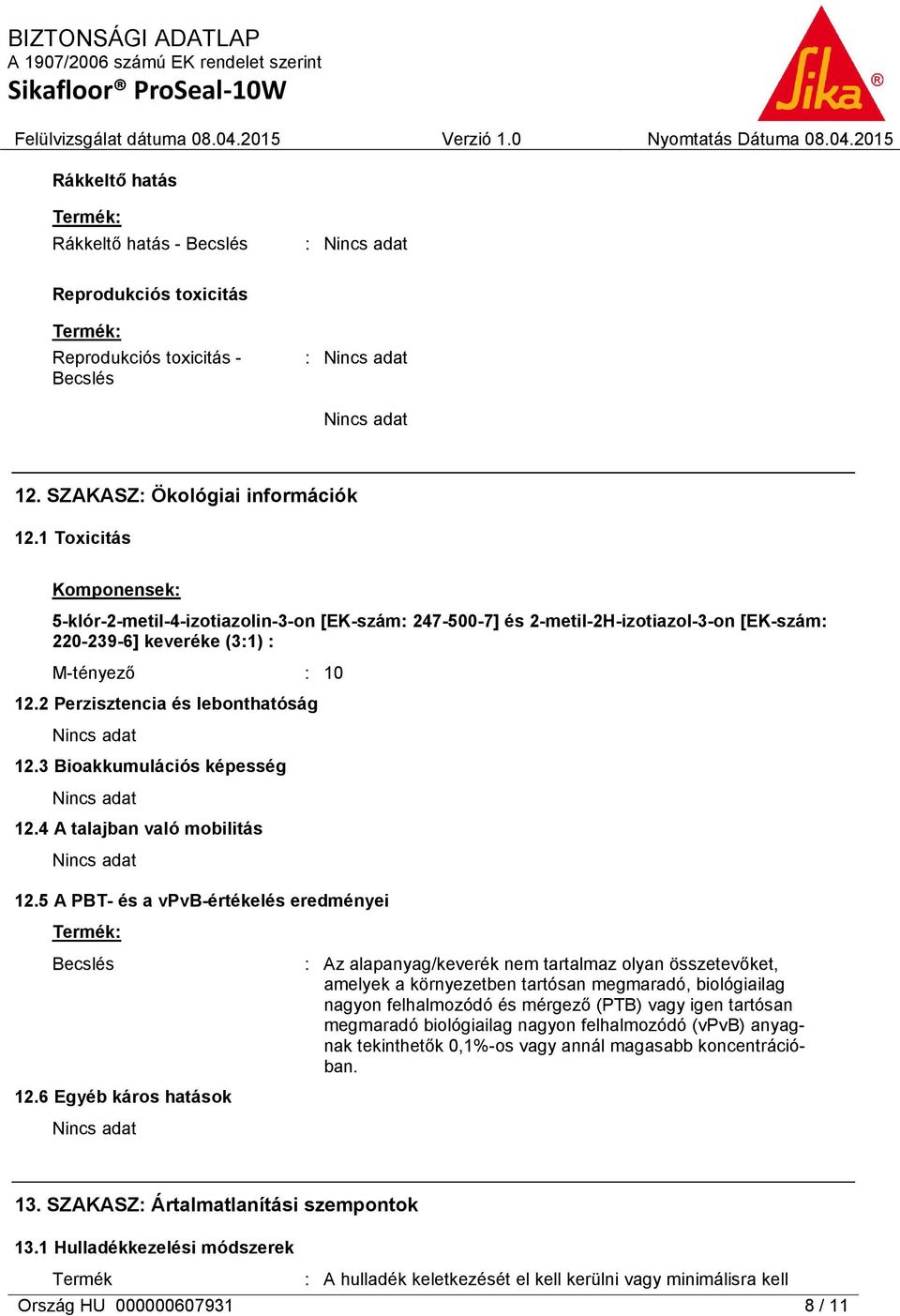 2 Perzisztencia és lebonthatóság 12.3 Bioakkumulációs képesség 12.4 A talajban való mobilitás 12.5 A PBT- és a vpvb-értékelés eredményei Becslés 12.