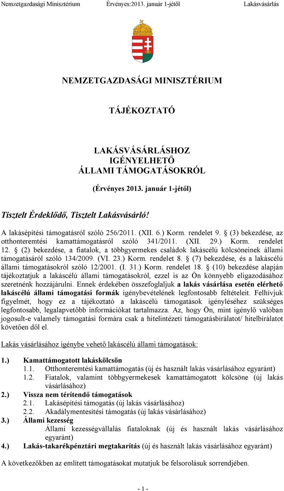 (2) bekezdése, a fiatalok, a többgyermekes családok lakáscélú kölcsöneinek állami támogatásáról szóló 134/2009. (VI. 23.) Korm. rendelet 8.