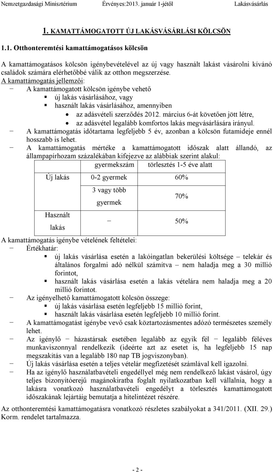 március 6-át követően jött létre, az adásvétel legalább komfortos lakás megvásárlására irányul. A kamattámogatás időtartama legfeljebb 5 év, azonban a kölcsön futamideje ennél hosszabb is lehet.