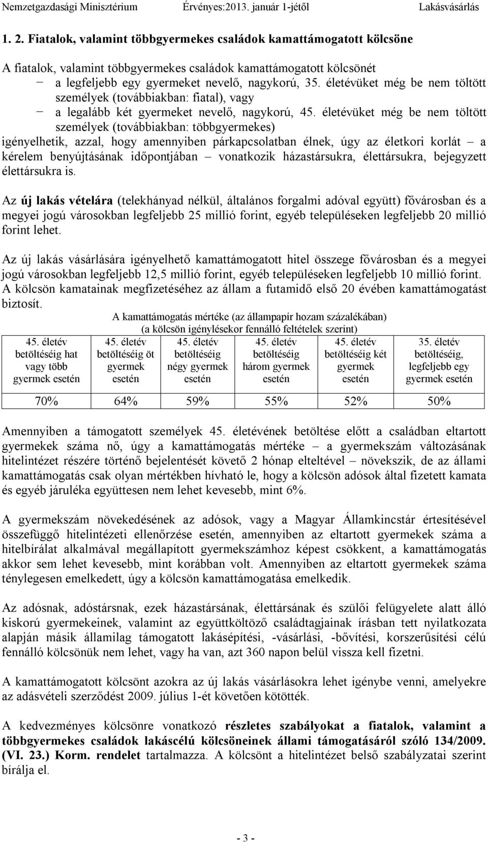 hogy amennyiben párkapcsolatban élnek, úgy az életkori korlát a kérelem benyújtásának időpontjában vonatkozik házastársukra, élettársukra, bejegyzett élettársukra is.