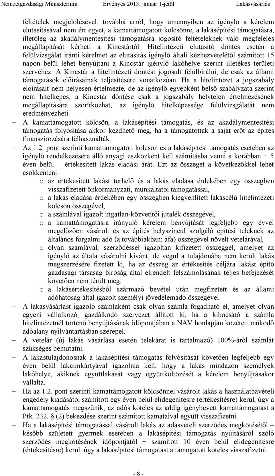 Hitelintézeti elutasító döntés a felülvizsgálat iránti kérelmet az elutasítás igénylő általi kézhezvételétől számított 15 napon belül lehet benyújtani a Kincstár igénylő lakóhelye szerint illetékes