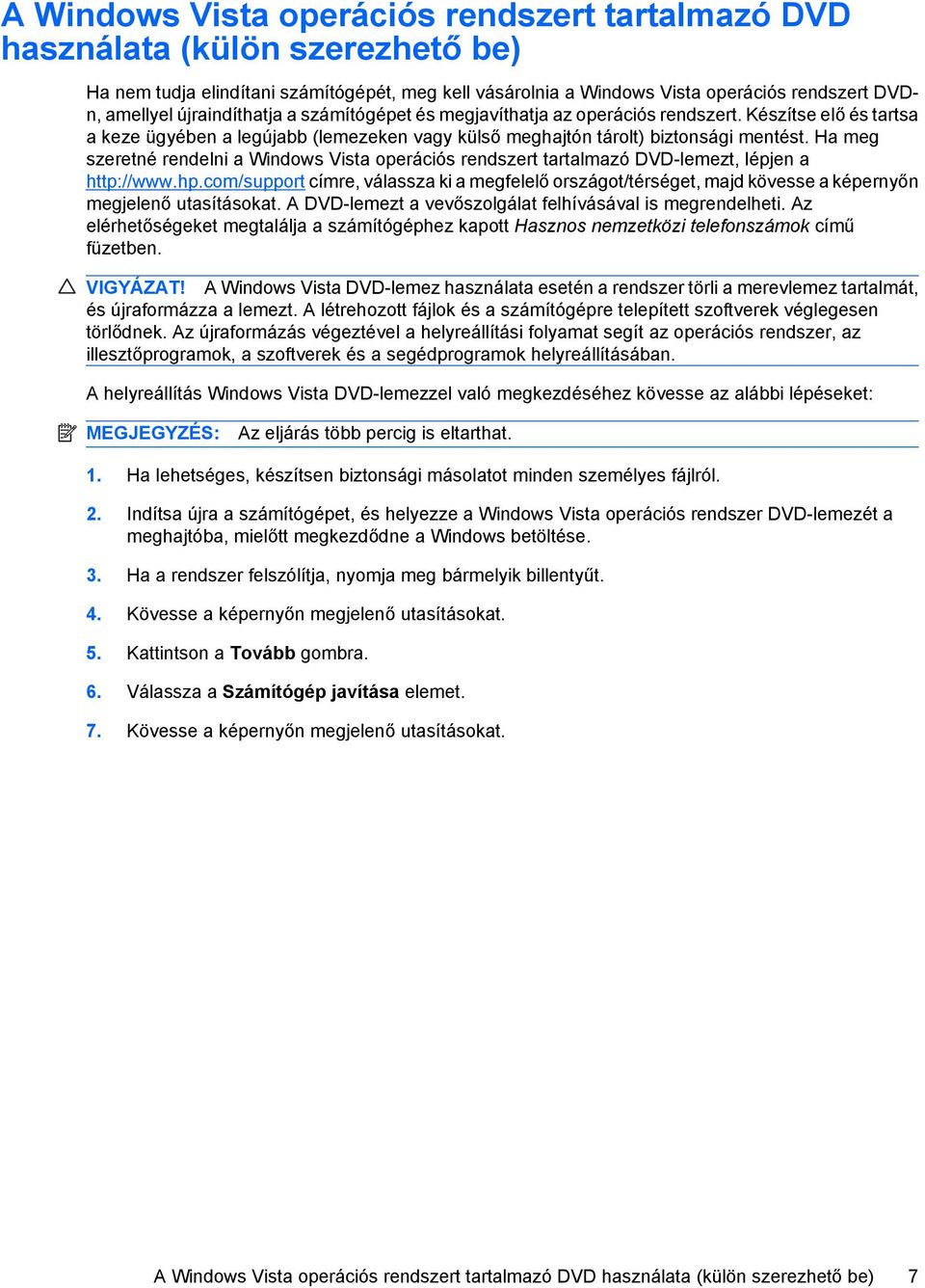 Ha meg szeretné rendelni a Windows Vista operációs rendszert tartalmazó DVD-lemezt, lépjen a http://www.hp.