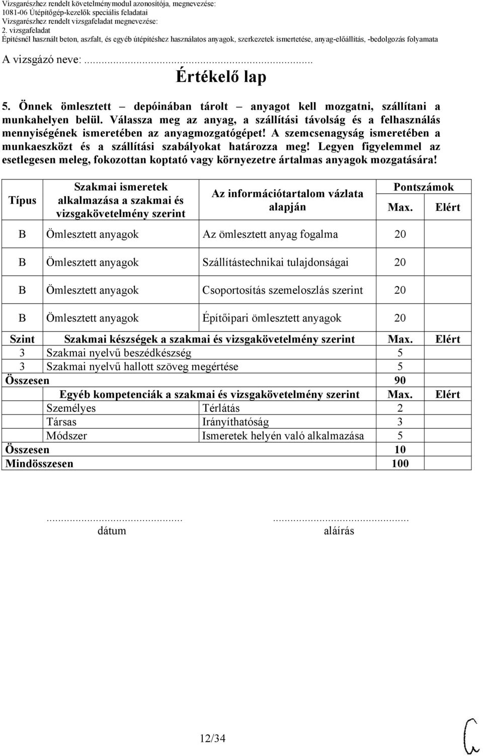 Legyen figyelemmel az esetlegesen meleg, fokozottan koptató vagy környezetre ártalmas anyagok mozgatására!