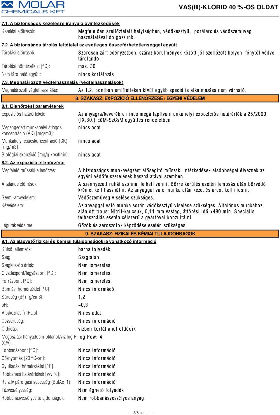 Tárolási hõmérséklet [ÇC]: max. 30 Nem tárolható együtt: nincs kor látozás 7.3. Meghatározott végfelhasználás (végfelhasználások) Meghatározott végfelhasználás: 8.1. Ellenőrzési paraméterek A z 1.2.