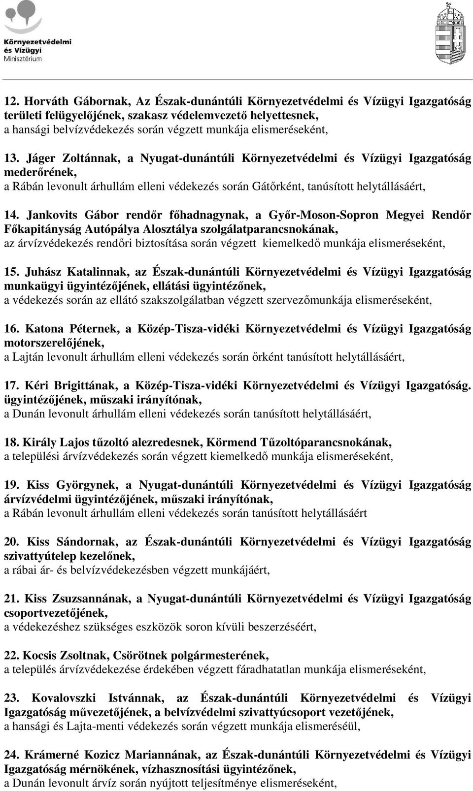 Jankovits Gábor rendır fıhadnagynak, a Gyır-Moson-Sopron Megyei Rendır Fıkapitányság Autópálya Alosztálya szolgálatparancsnokának, az árvízvédekezés rendıri biztosítása során végzett kiemelkedı