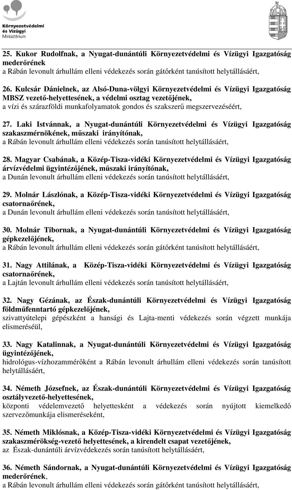 megszervezéséért, 27. Laki Istvánnak, a Nyugat-dunántúli Környezetvédelmi és Vízügyi Igazgatóság szakaszmérnökének, mőszaki irányítónak, 28.