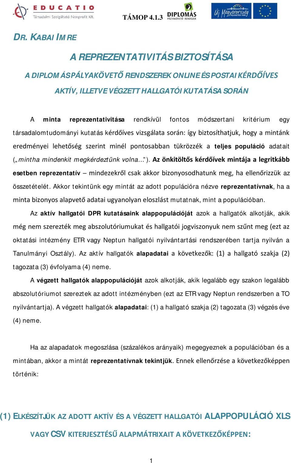 adatait ( mintha mindenkit megkérdeztünk volna ). Az önkitöltős kérdőívek mintája a legritkább esetben reprezentatív mindezekről csak akkor bizonyosodhatunk meg, ha ellenőrizzük az összetételét.