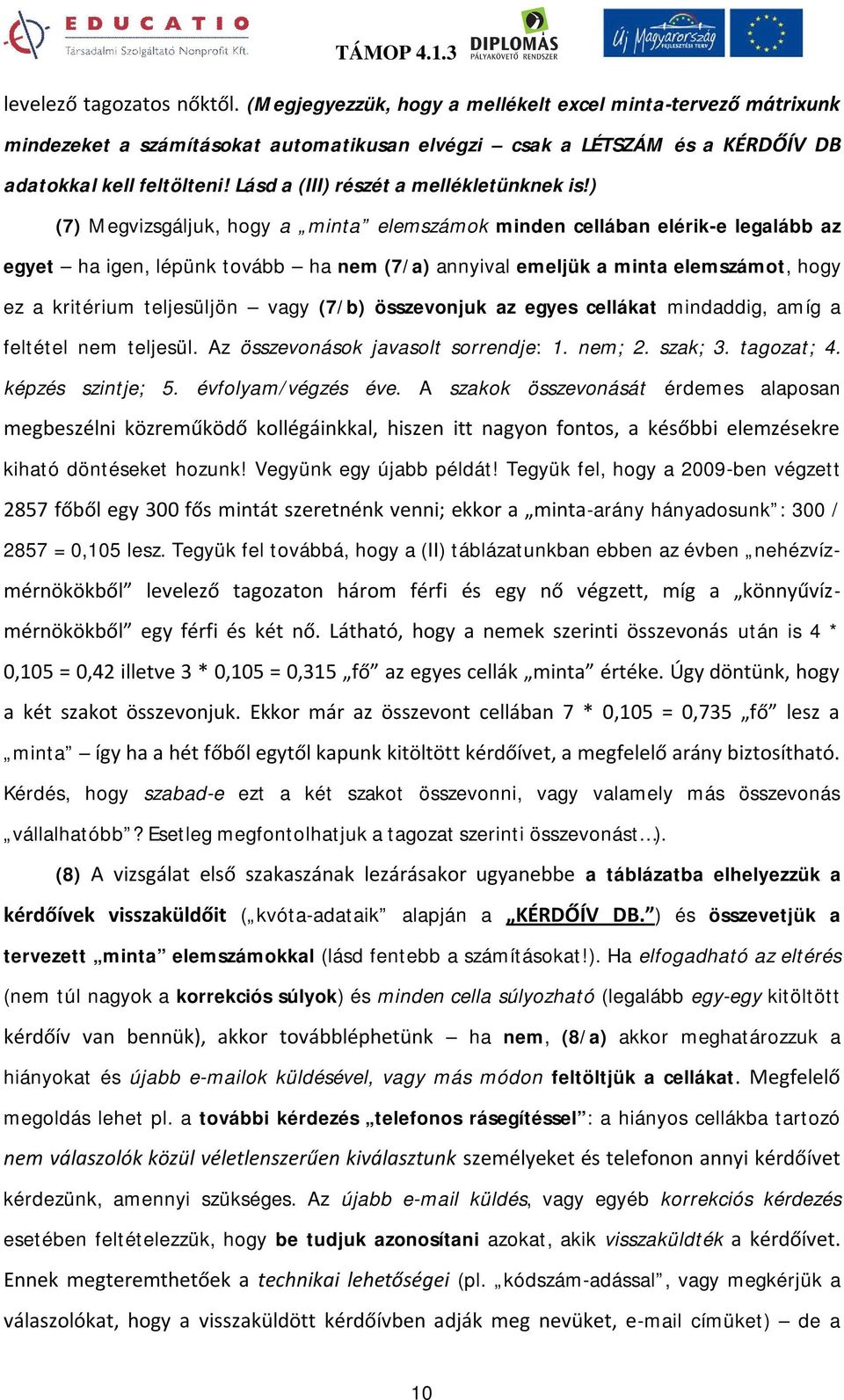 ) (7) Megvizsgáljuk, hogy a minta elemszámok minden cellában elérik-e legalább az egyet ha igen, lépünk tovább ha nem (7/a) annyival emeljük a minta elemszámot, hogy ez a kritérium teljesüljön vagy