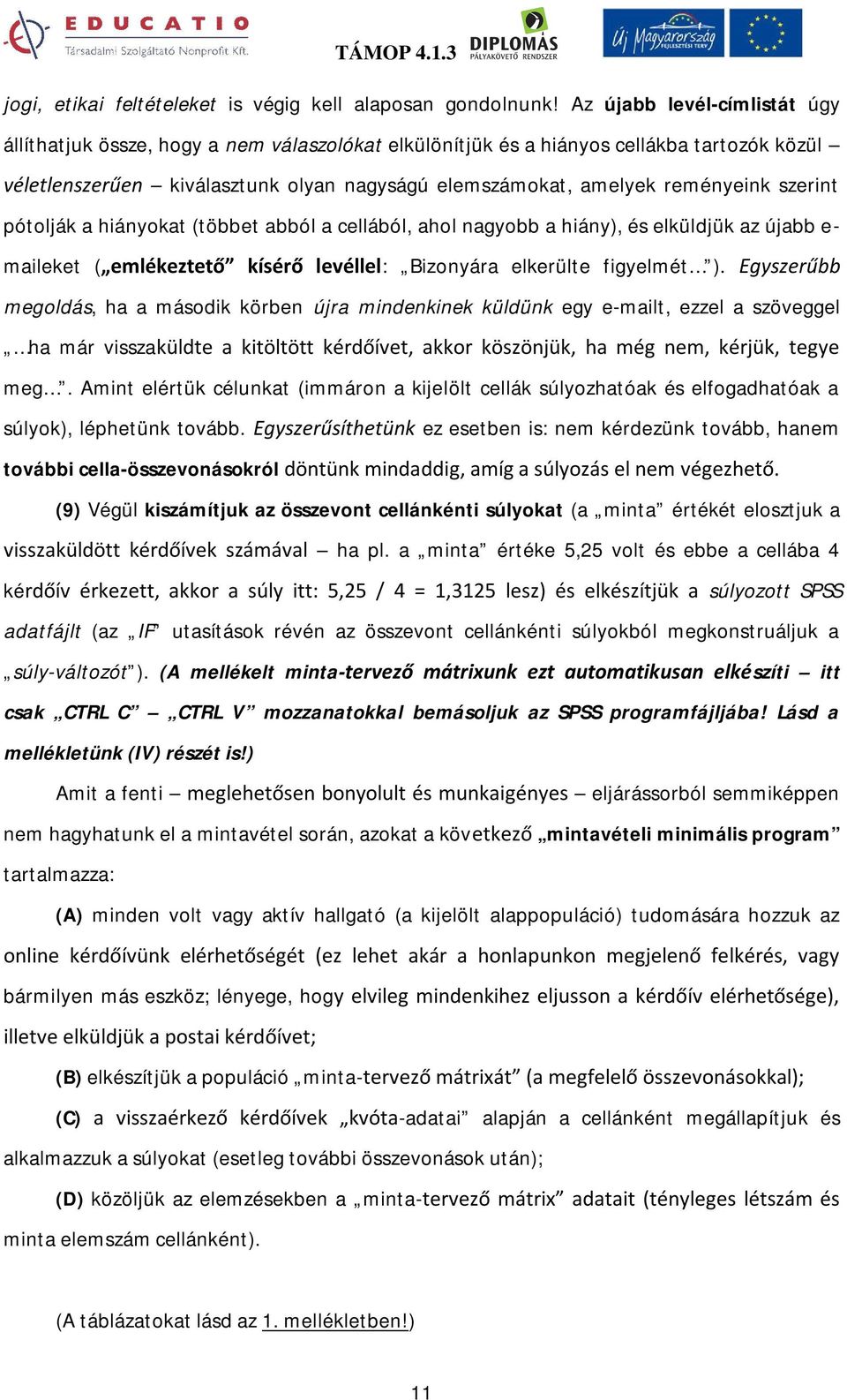 szerint pótolják a hiányokat (többet abból a cellából, ahol nagyobb a hiány), és elküldjük az újabb e- maileket ( emlékeztető kísérő levéllel: Bizonyára elkerülte figyelmét ).