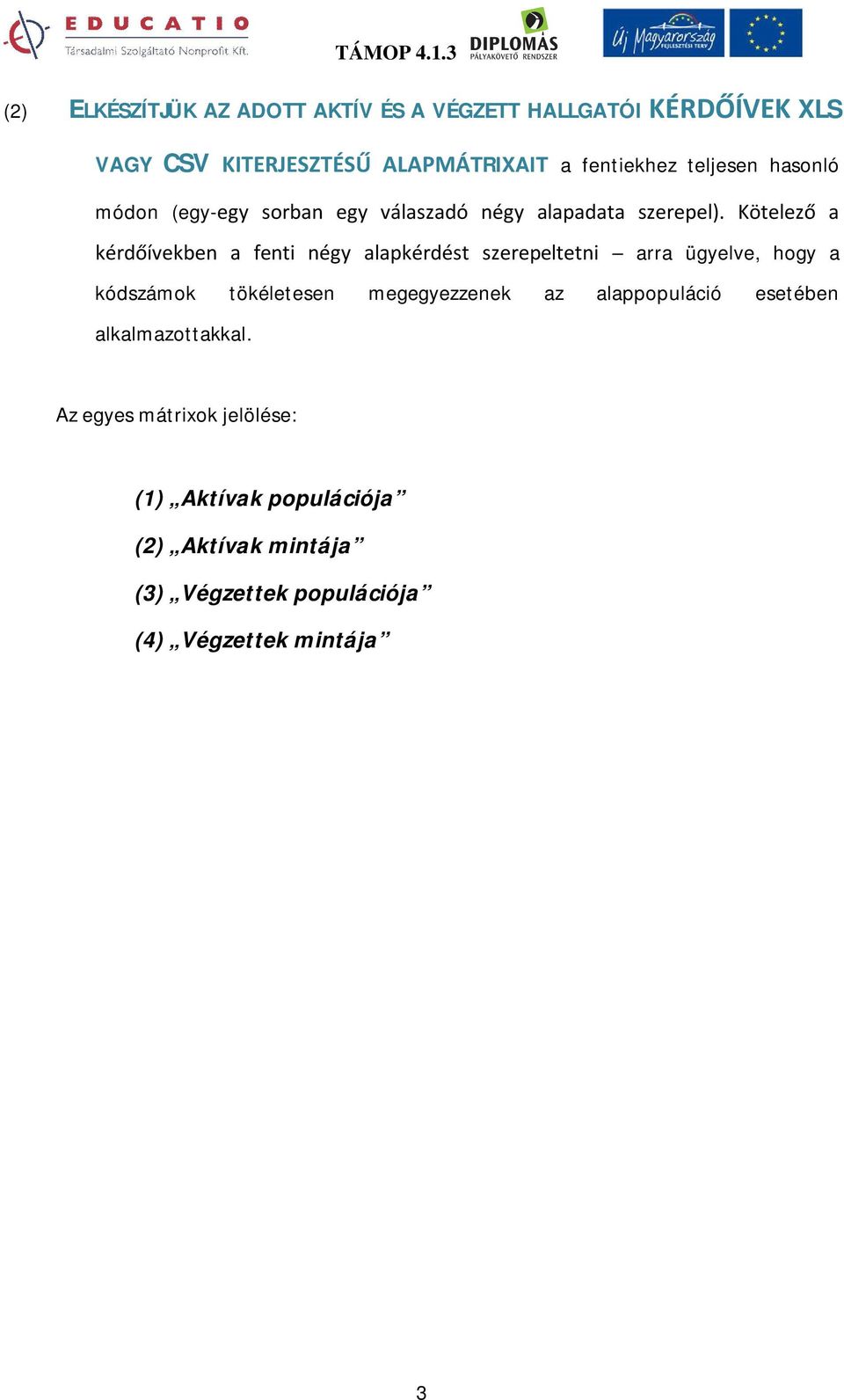 Kötelező a kérdőívekben a fenti négy alapkérdést szerepeltetni arra ügyelve, hogy a kódszámok tökéletesen