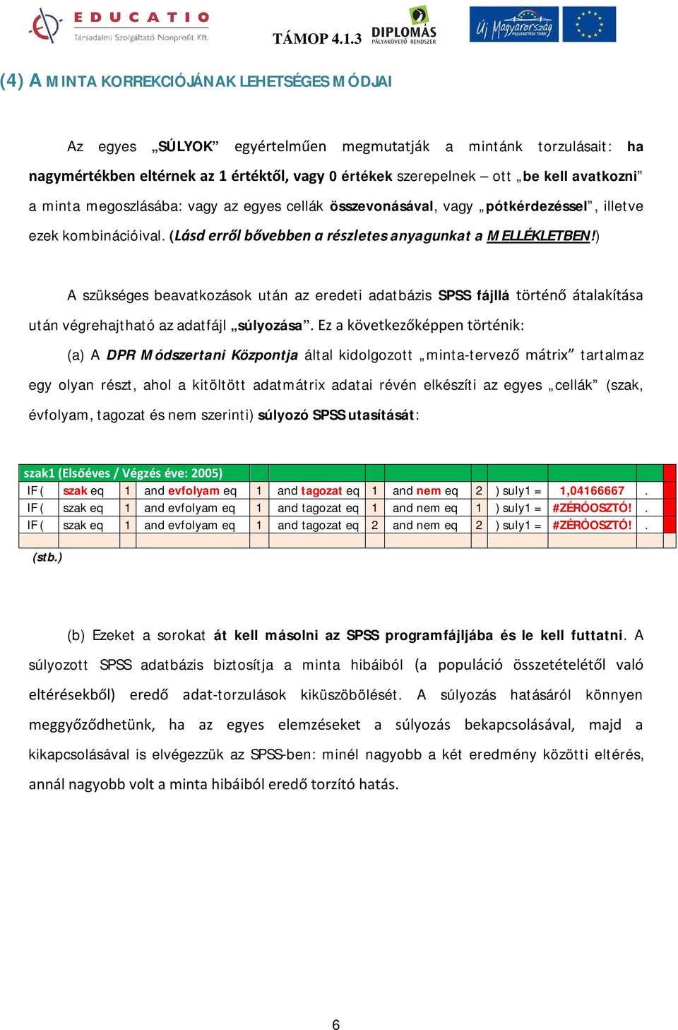 ) A szükséges beavatkozások után az eredeti adatbázis SPSS fájllá történő átalakítása után végrehajtható az adatfájl súlyozása.