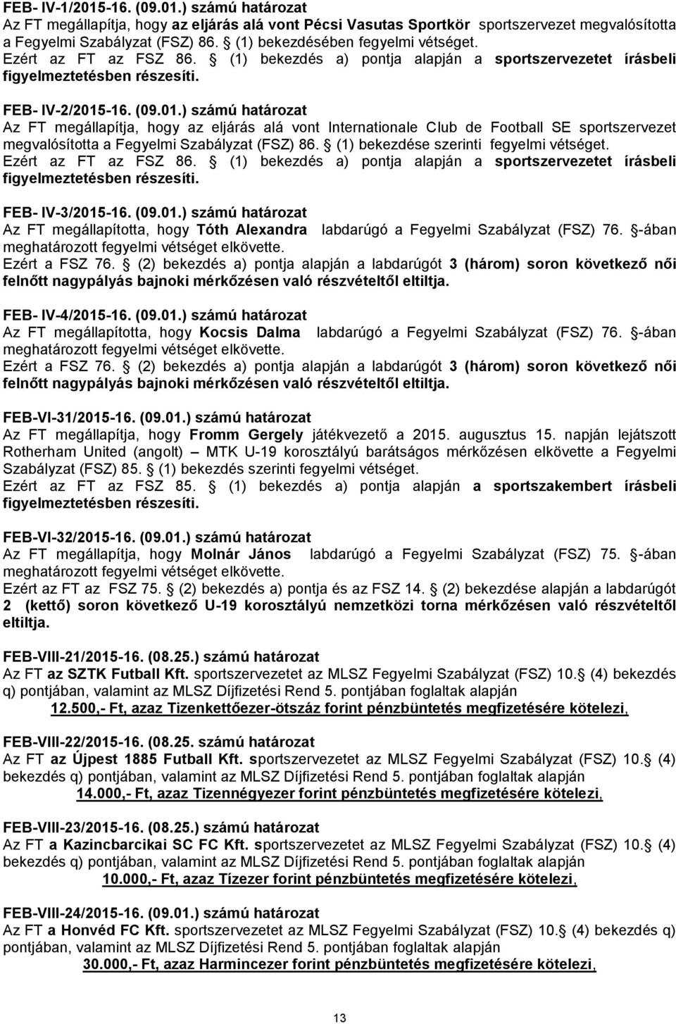 -16. (09.01.) számú határozat Az FT megállapítja, hogy az eljárás alá vont Internationale Club de Football SE sportszervezet megvalósította a Fegyelmi Szabályzat (FSZ) 86.