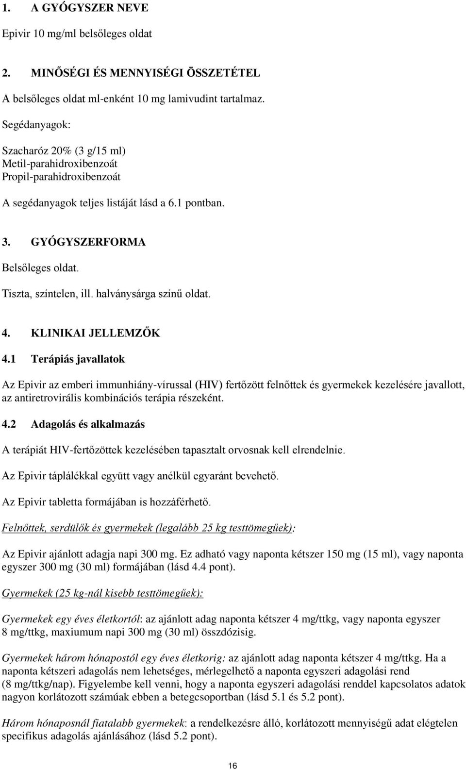 Tiszta, színtelen, ill. halványsárga színű oldat. 4. KLINIKAI JELLEMZŐK 4.