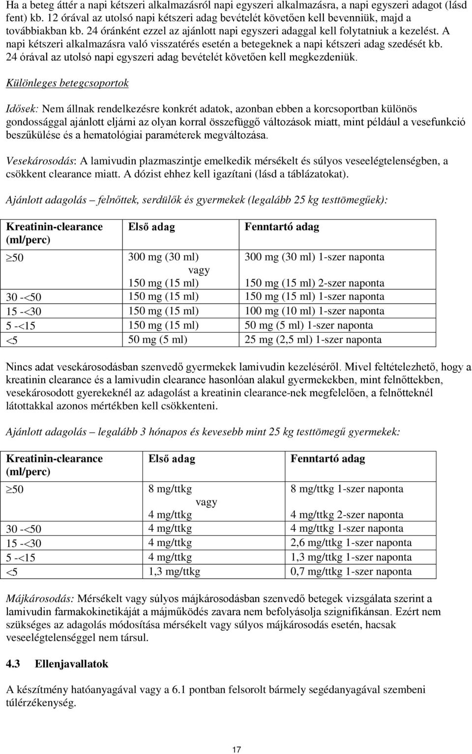 A napi kétszeri alkalmazásra való visszatérés esetén a betegeknek a napi kétszeri adag szedését kb. 24 órával az utolsó napi egyszeri adag bevételét követően kell megkezdeniük.