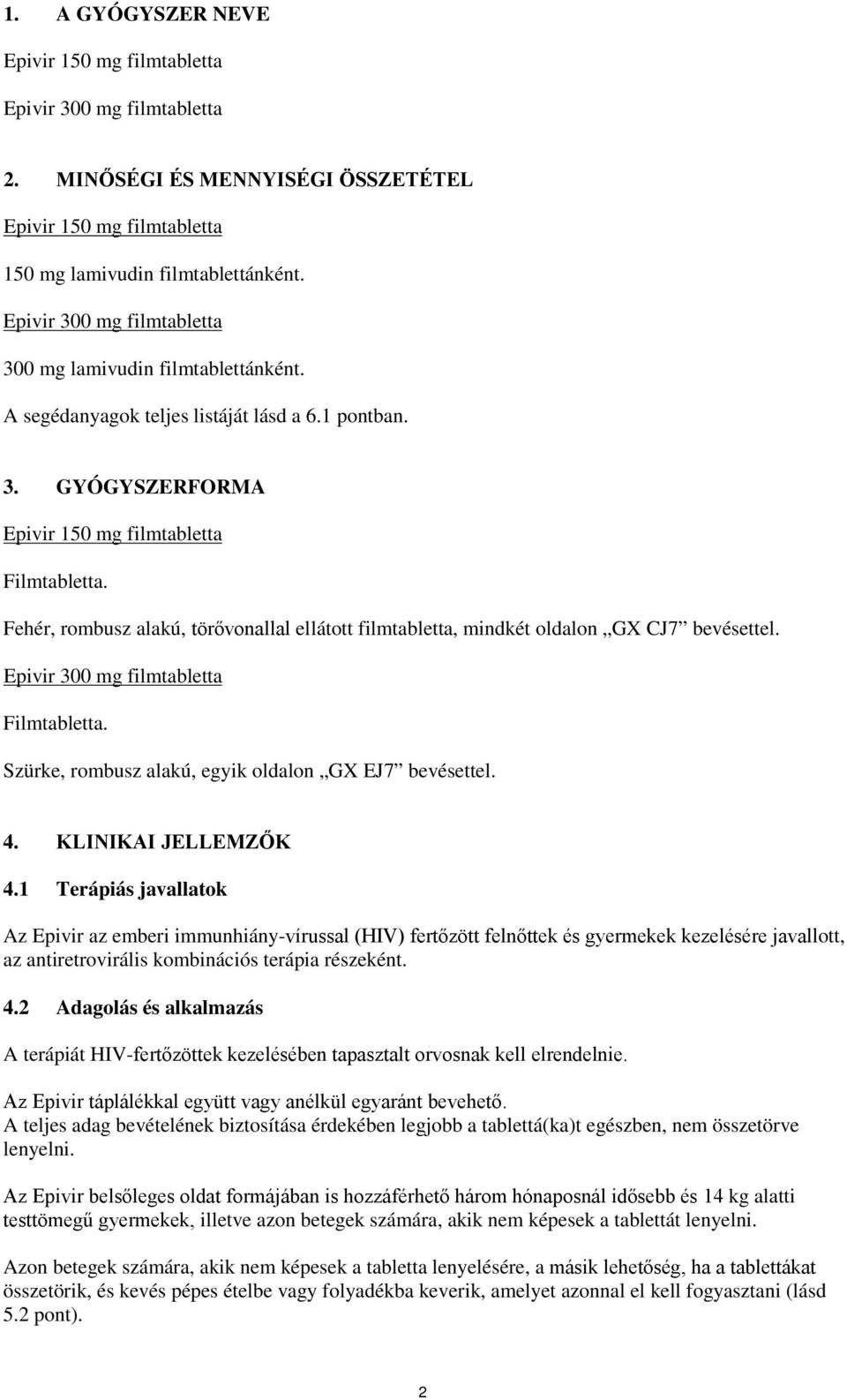 Fehér, rombusz alakú, törővonallal ellátott filmtabletta, mindkét oldalon GX CJ7 bevésettel. Epivir 300 mg filmtabletta Filmtabletta. Szürke, rombusz alakú, egyik oldalon GX EJ7 bevésettel. 4.
