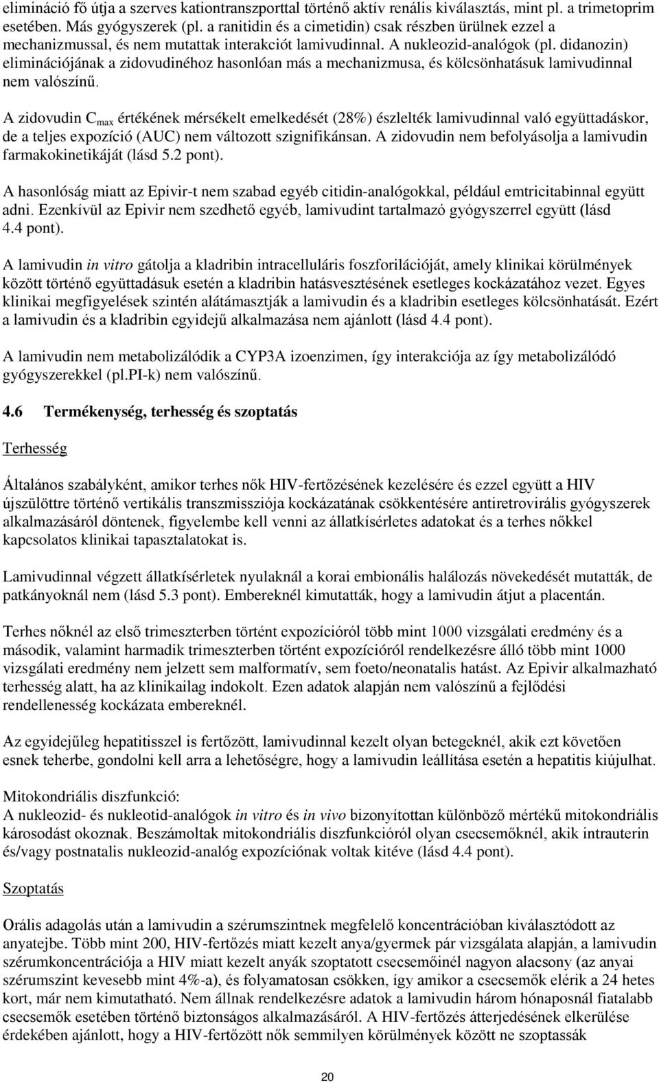 didanozin) eliminációjának a zidovudinéhoz hasonlóan más a mechanizmusa, és kölcsönhatásuk lamivudinnal nem valószínű.
