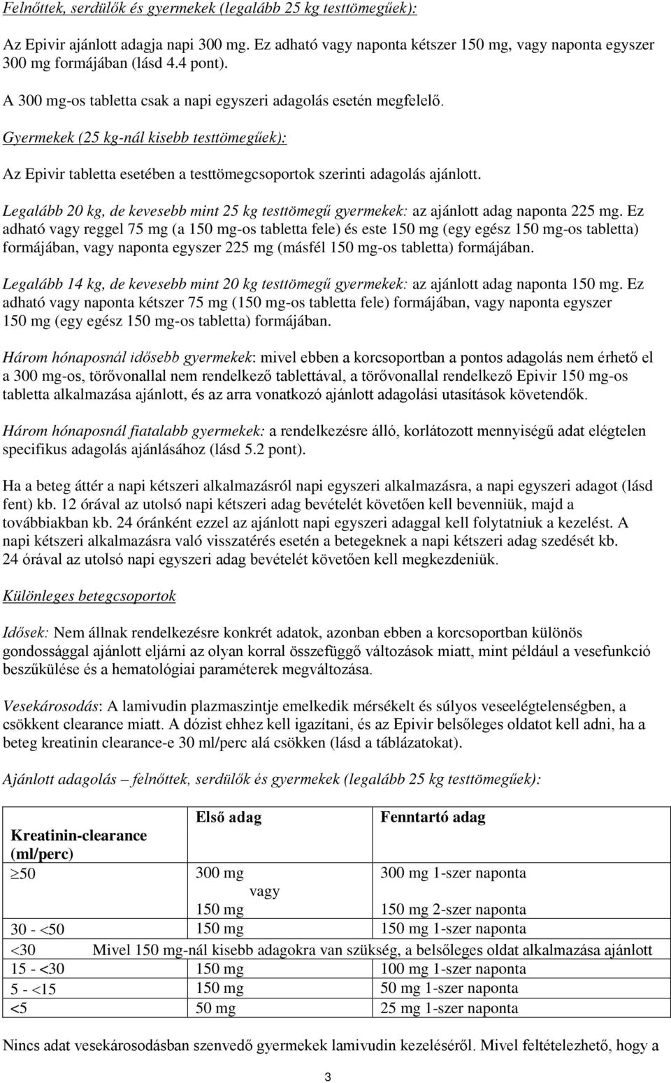 Legalább 20 kg, de kevesebb mint 25 kg testtömegű gyermekek: az ajánlott adag naponta 225 mg.