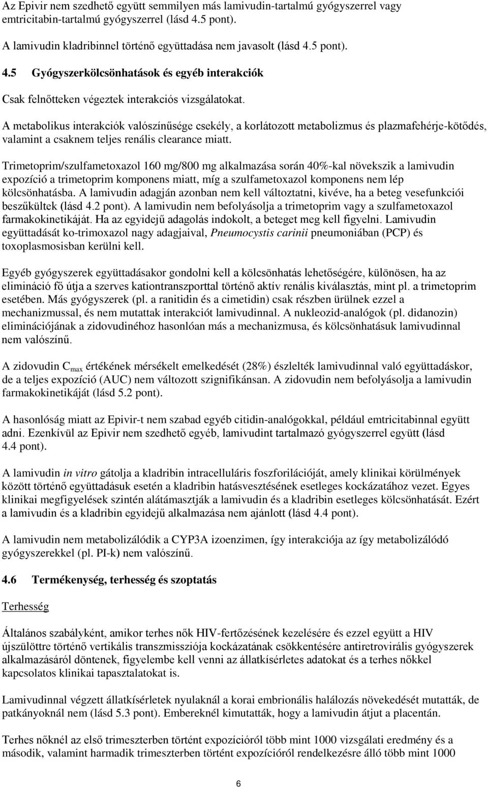 A metabolikus interakciók valószínűsége csekély, a korlátozott metabolizmus és plazmafehérje-kötődés, valamint a csaknem teljes renális clearance miatt.
