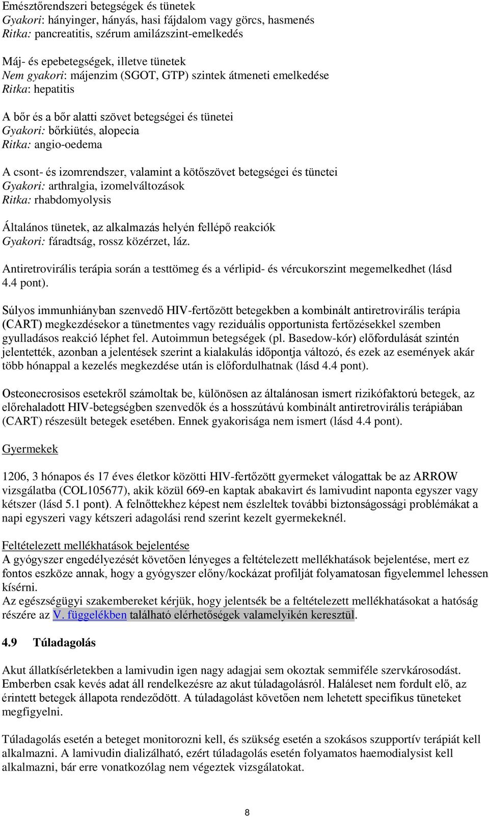 izomrendszer, valamint a kötőszövet betegségei és tünetei Gyakori: arthralgia, izomelváltozások Ritka: rhabdomyolysis Általános tünetek, az alkalmazás helyén fellépő reakciók Gyakori: fáradtság,