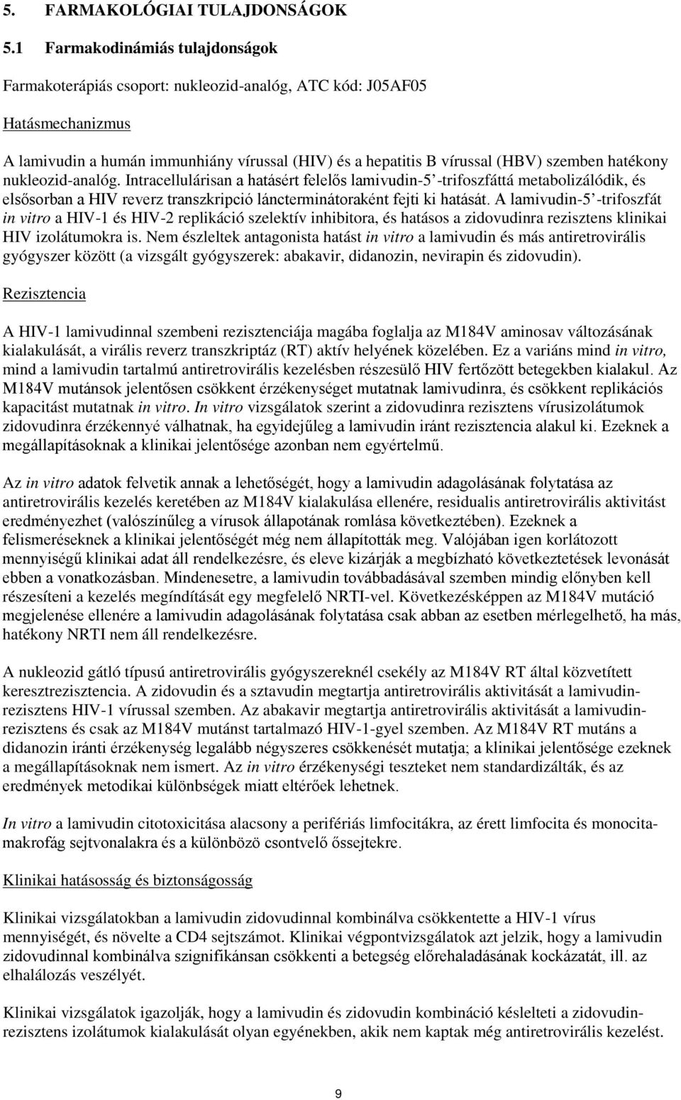 hatékony nukleozid-analóg. Intracellulárisan a hatásért felelős lamivudin-5 -trifoszfáttá metabolizálódik, és elsősorban a HIV reverz transzkripció láncterminátoraként fejti ki hatását.