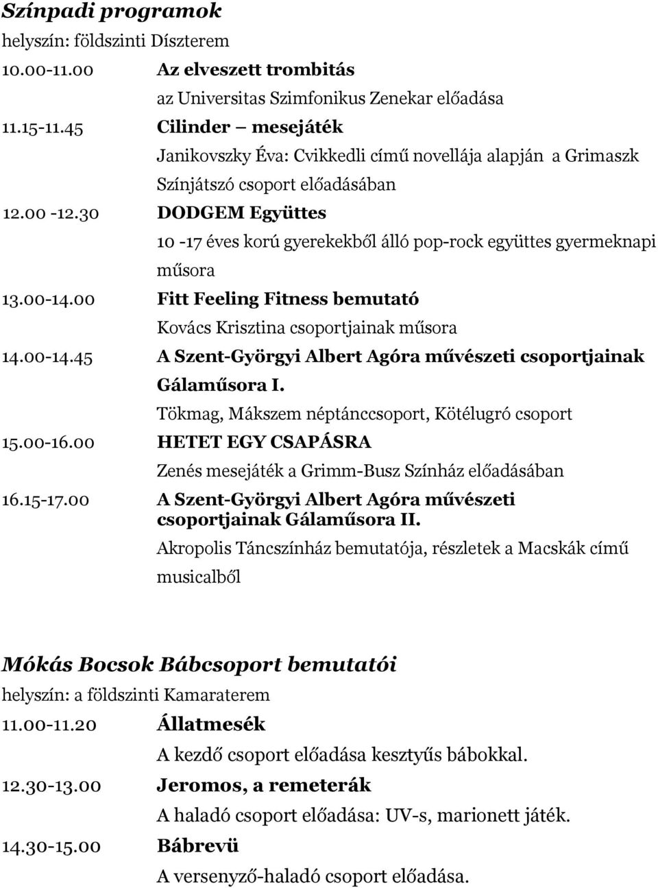 30 DODGEM Együttes 10-17 éves korú gyerekekből álló pop-rock együttes gyermeknapi műsora 13.00-14.00 Fitt Feeling Fitness bemutató Kovács Krisztina csoportjainak műsora 14.00-14.45 A Szent-Györgyi Albert Agóra művészeti csoportjainak Gálaműsora I.