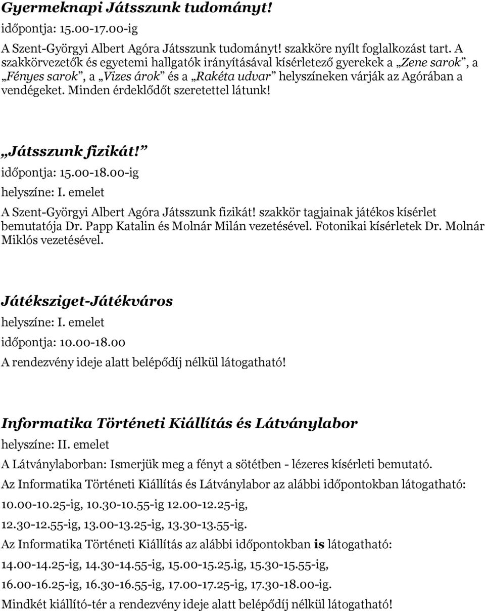 Minden érdeklődőt szeretettel látunk! Játsszunk fizikát! időpontja: 15.00-18.00-ig A Szent-Györgyi Albert Agóra Játsszunk fizikát! szakkör tagjainak játékos kísérlet bemutatója Dr.