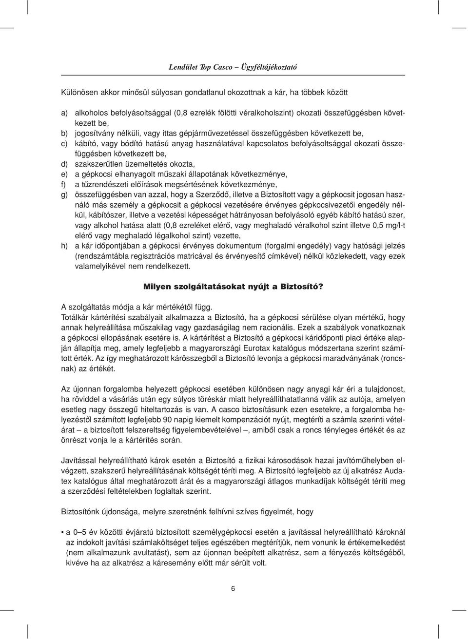 okozati összefüggésben következett be, d) szakszerûtlen üzemeltetés okozta, e) a gépkocsi elhanyagolt mûszaki állapotának következménye, f) a tûzrendészeti elôírások megsértésének következménye, g)
