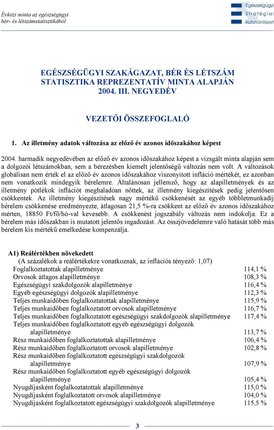 harmadik negyedévében az el z év azonos id szakához képest a vizsgált minta alapján sem a dolgozói létszámokban, sem a bérezésben kiemelt jelent ség változás nem volt.