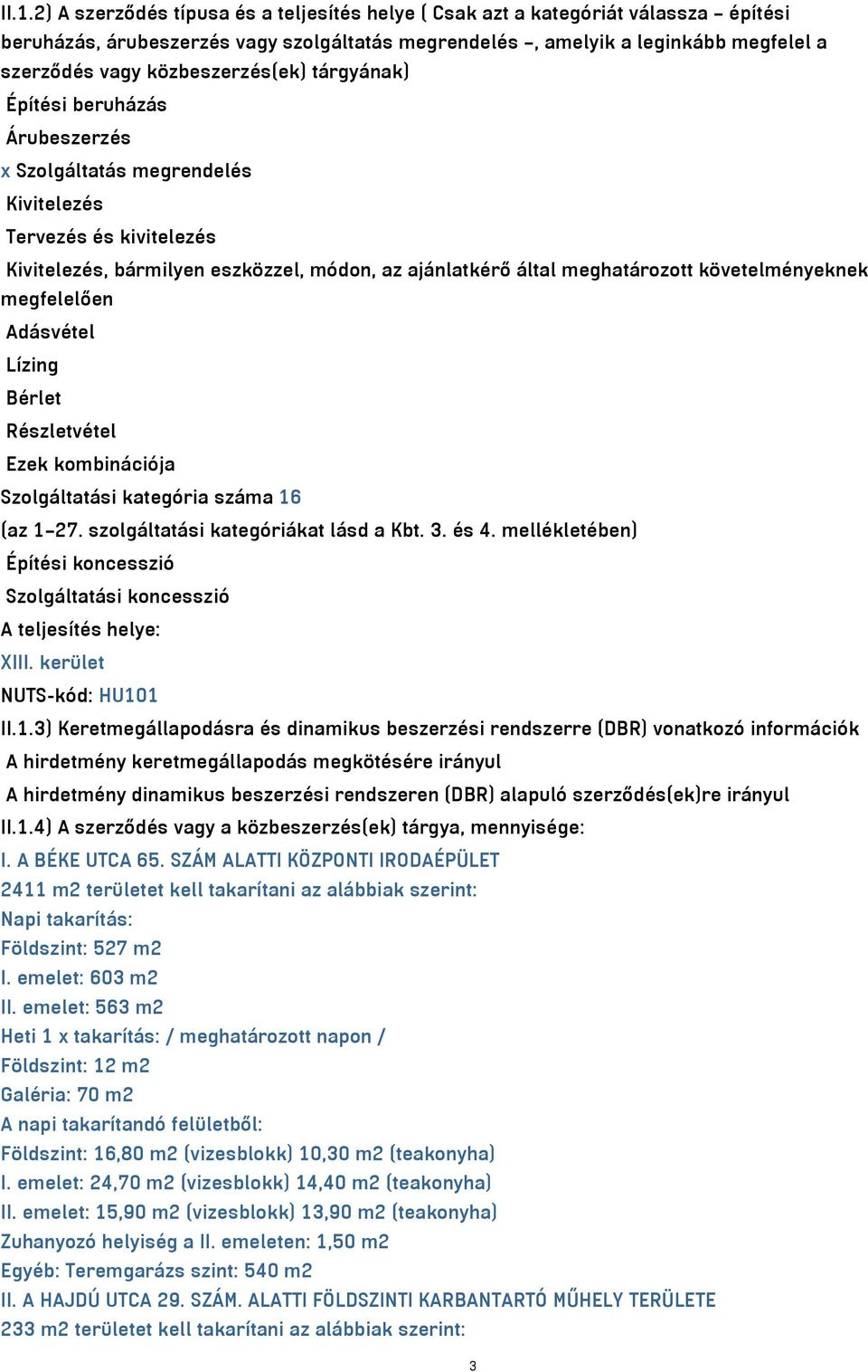 követelményeknek megfelelően Adásvétel Lízing Bérlet Részletvétel Ezek kombinációja Szolgáltatási kategória száma 16 (az 1 27. szolgáltatási kategóriákat lásd a Kbt. 3. és 4.
