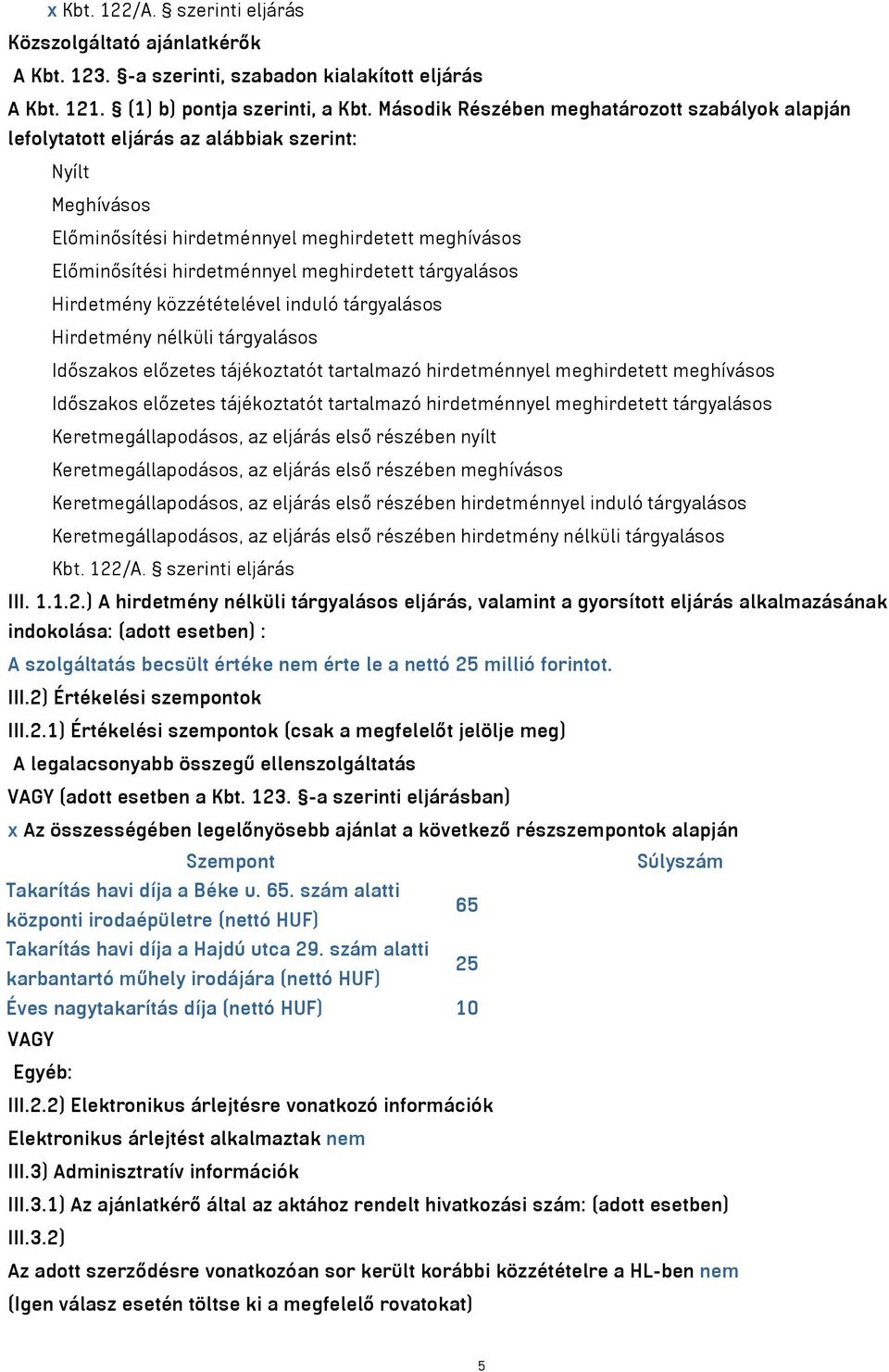 meghirdetett tárgyalásos Hirdetmény közzétételével induló tárgyalásos Hirdetmény nélküli tárgyalásos Időszakos előzetes tájékoztatót tartalmazó hirdetménnyel meghirdetett meghívásos Időszakos