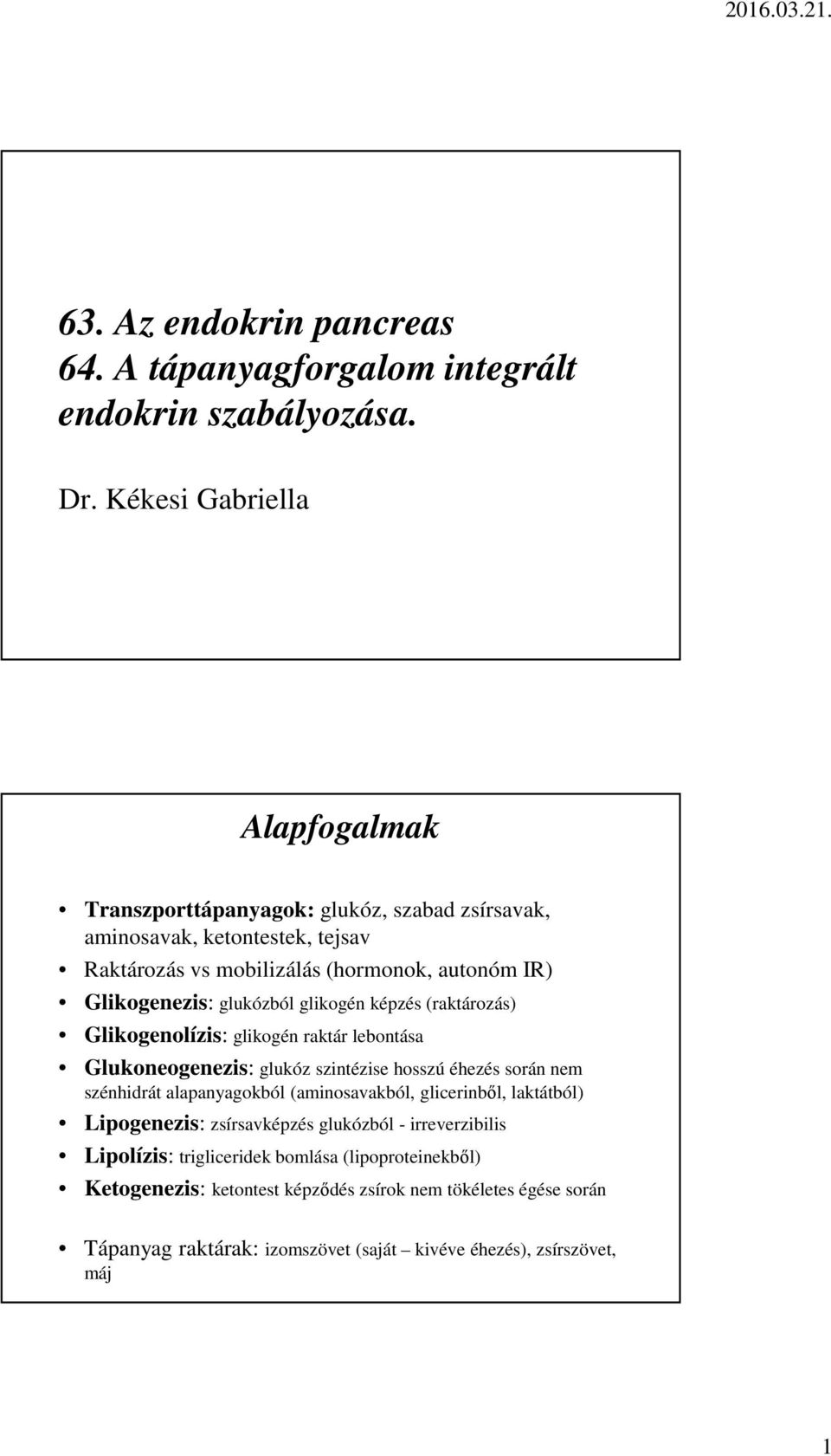 glukózból glikogén képzés (raktározás) Glikogenolízis: glikogén raktár lebontása Glukoneogenezis: glukóz szintézise hosszú éhezés során nem szénhidrát alapanyagokból