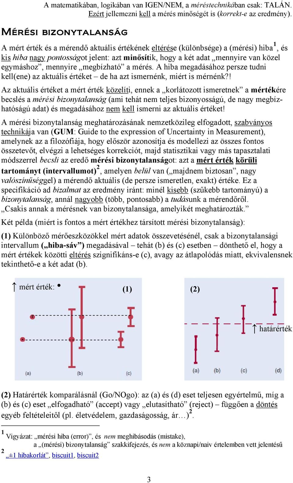 egymáshoz, mennyire megbízható a mérés. A hiba megadásához persze tudni kell(ene) az aktuális értéket de ha azt ismernénk, miért is mérnénk?