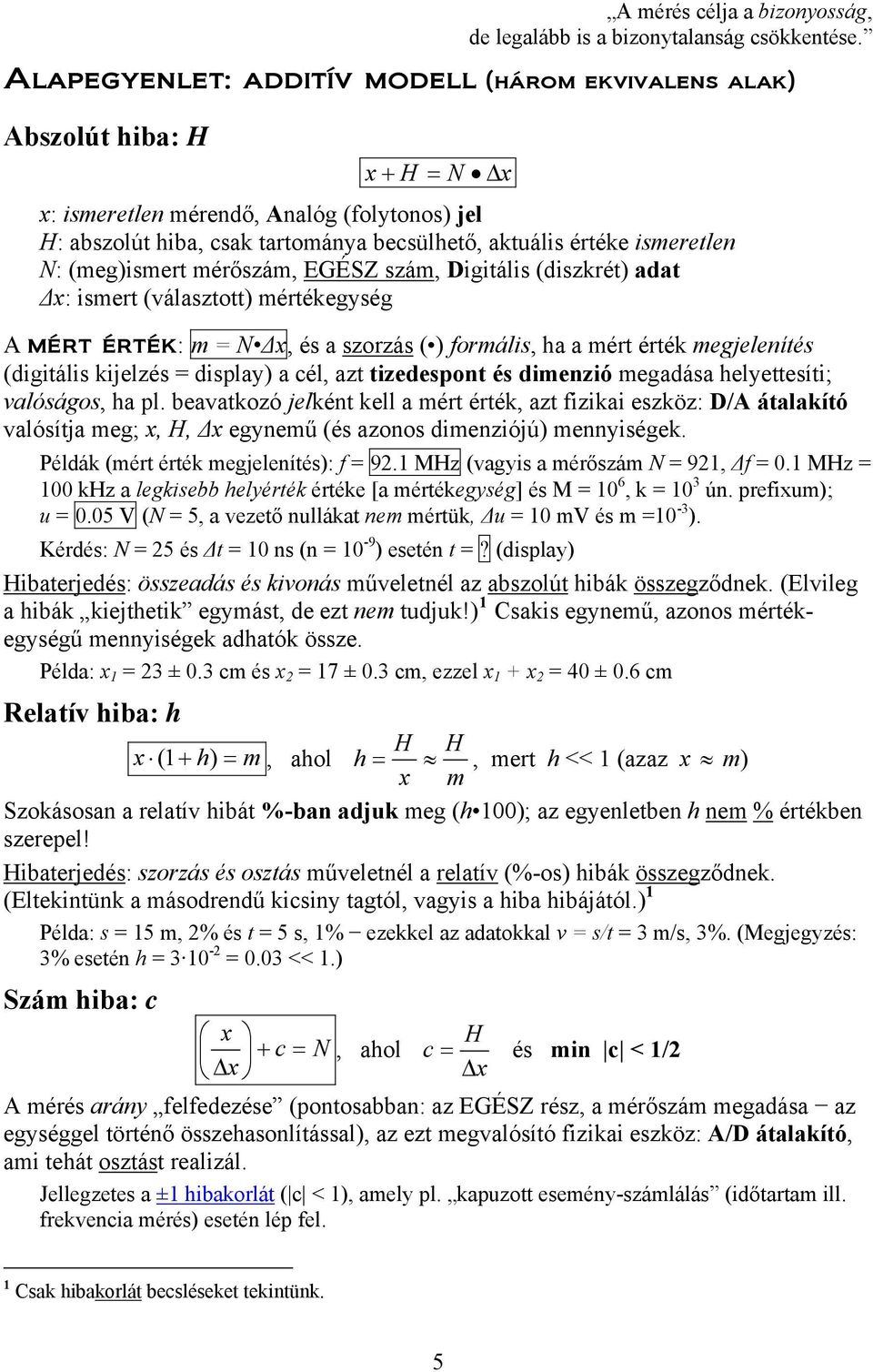 ismeretlen N: (meg)ismert mérőszám, EGÉSZ szám, Digitális (diszkrét) adat Δx: ismert (választott) mértékegység A mért érték: m = N Δx, és a szorzás ( ) formális, ha a mért érték megjelenítés