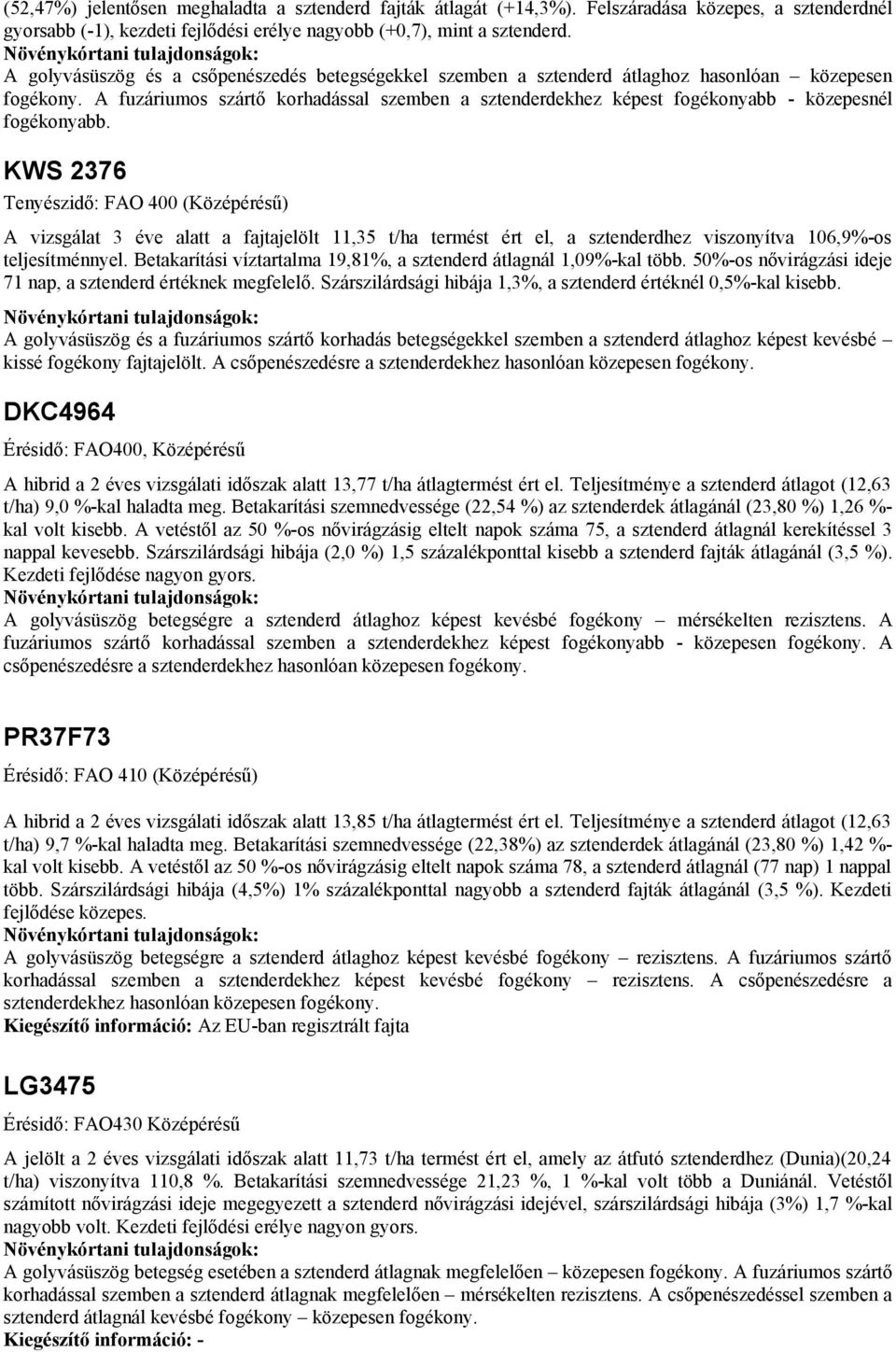 A fuzáriumos szártő korhadással szemben a sztenderdekhez képest fogékonyabb - közepesnél fogékonyabb.