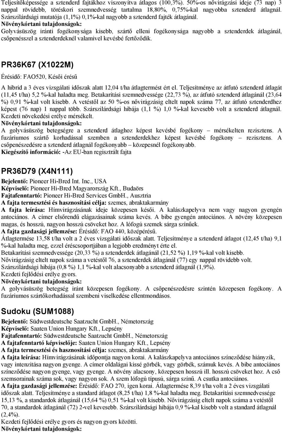 Szárszilárdsági mutatója (1,1%) 0,1%-kal nagyobb a sztenderd fajték átlagánál.