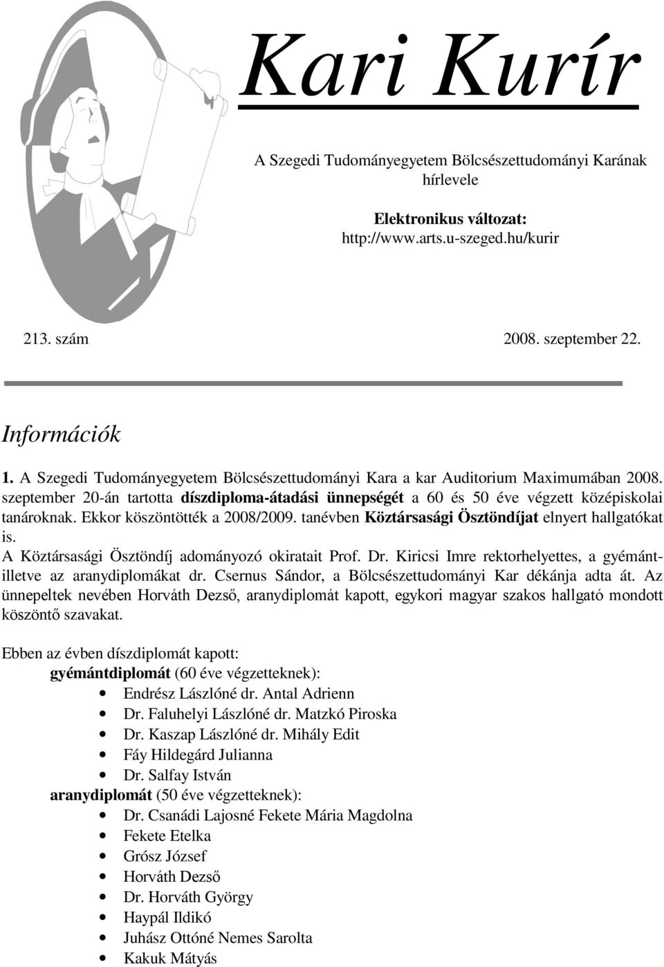 Ekkor köszöntötték a 2008/2009. tanévben Köztársasági Ösztöndíjat elnyert hallgatókat is. A Köztársasági Ösztöndíj adományozó okiratait Prof. Dr.
