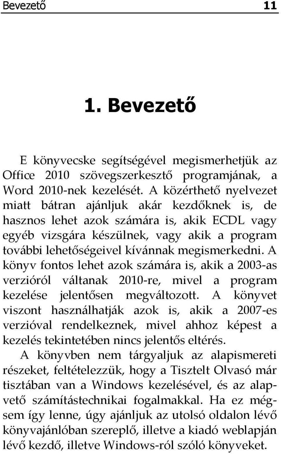 megismerkedni. A könyv fontos lehet azok sz{m{ra is, akik a 2003-as verzióról v{ltanak 2010-re, mivel a program kezelése jelentősen megv{ltozott.