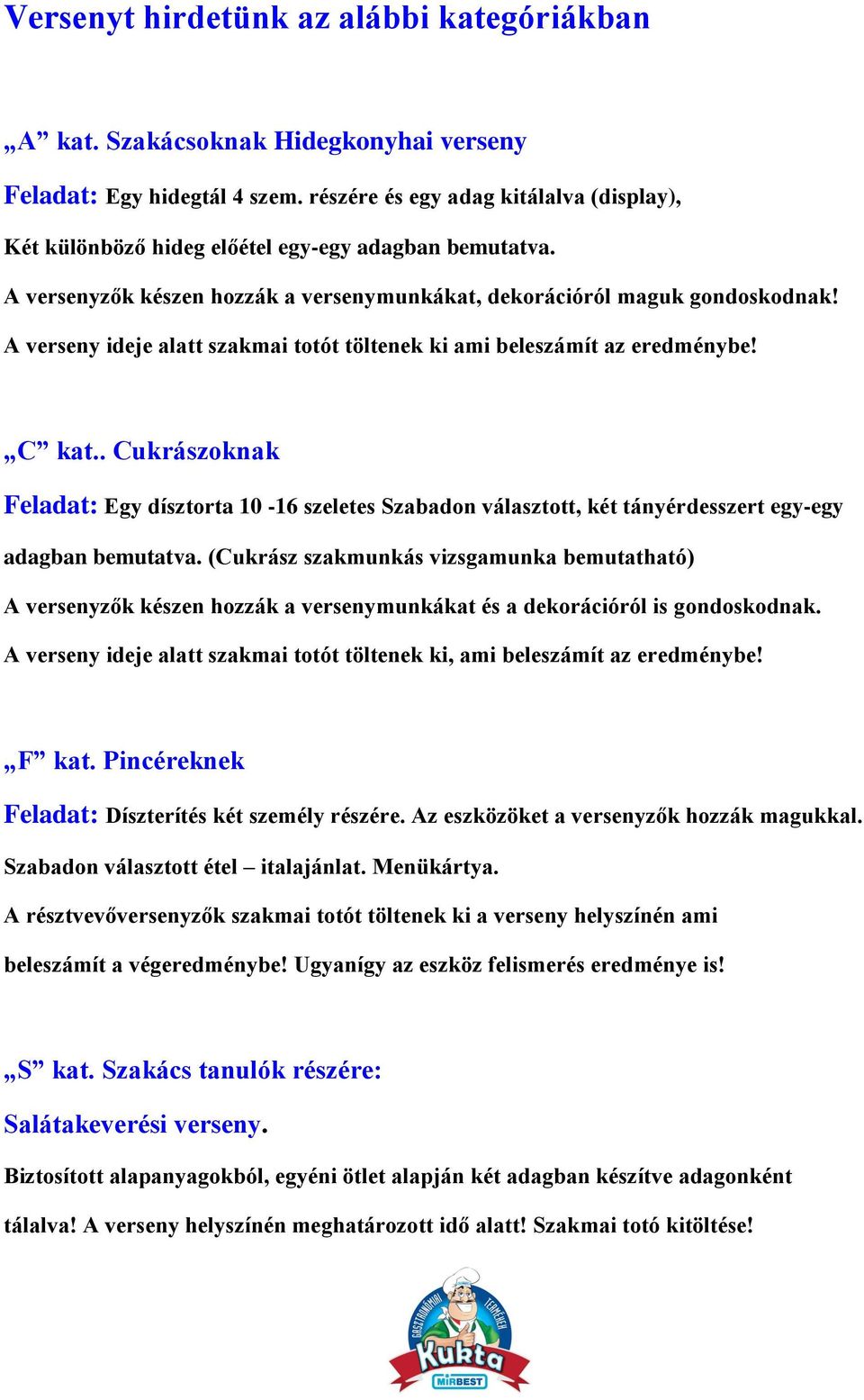A verseny ideje alatt szakmai totót töltenek ki ami beleszámít az eredménybe! C kat.