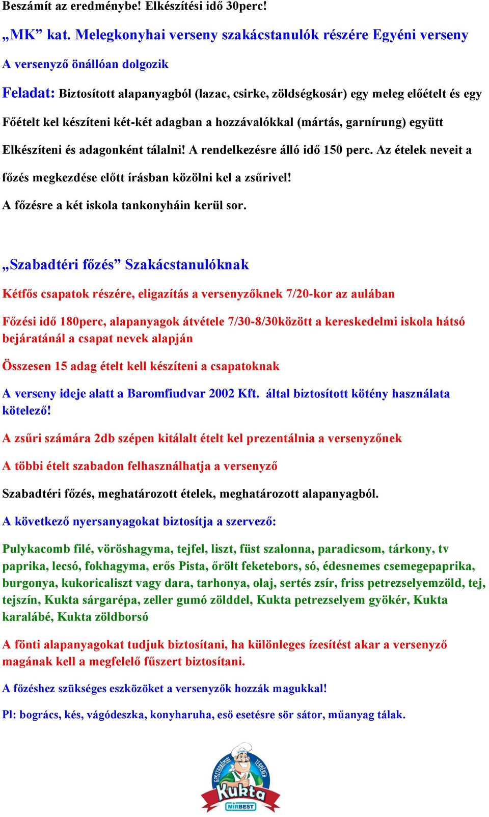 készíteni két-két adagban a hozzávalókkal (mártás, garnírung) együtt Elkészíteni és adagonként tálalni! A rendelkezésre álló idő 150 perc.