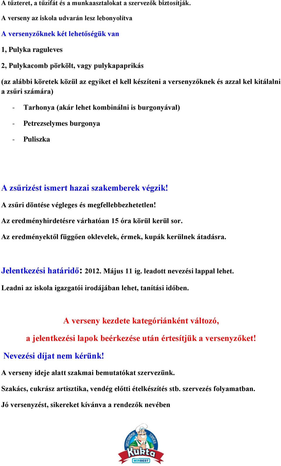 a versenyzőknek és azzal kel kitálalni a zsűri számára) - Tarhonya (akár lehet kombinálni is burgonyával) - Petrezselymes burgonya - Puliszka A zsűrizést ismert hazai szakemberek végzik!