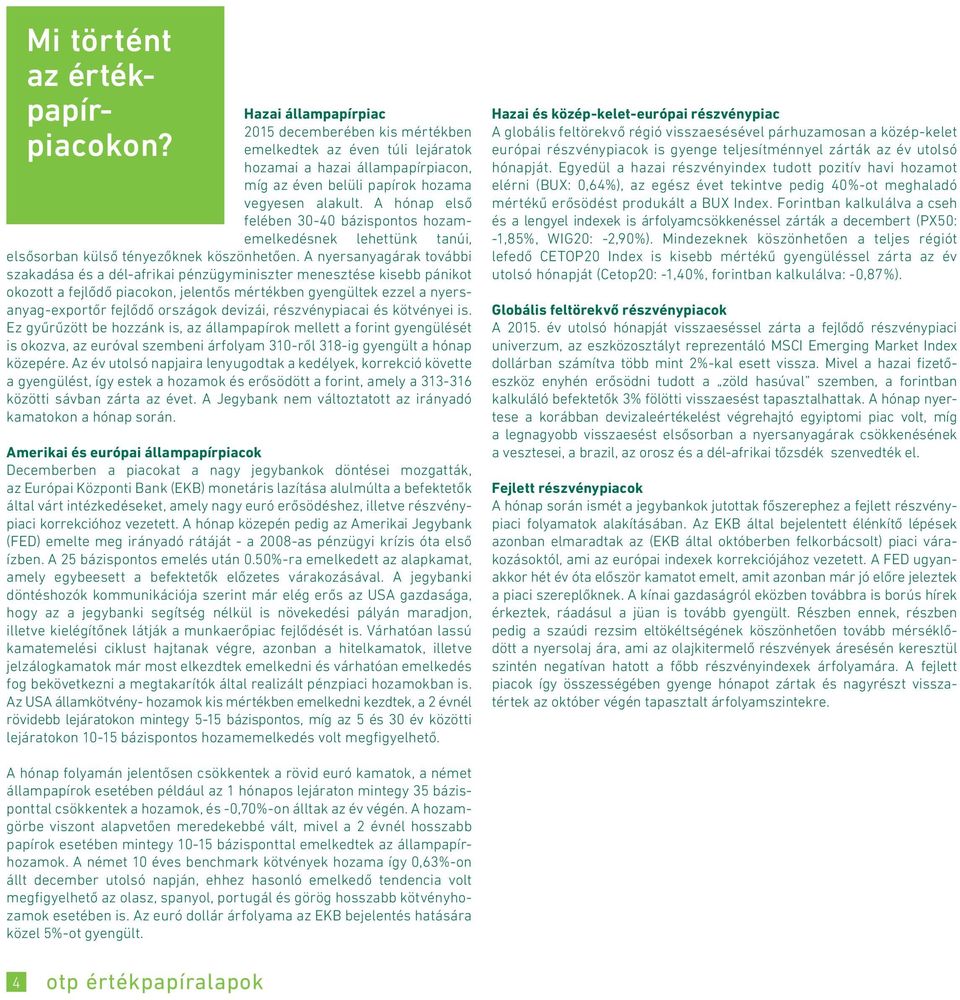 A hónap első felében 30-40 bázispontos hozamemelkedésnek lehettünk tanúi, elsősorban külső tényezőknek köszönhetően.