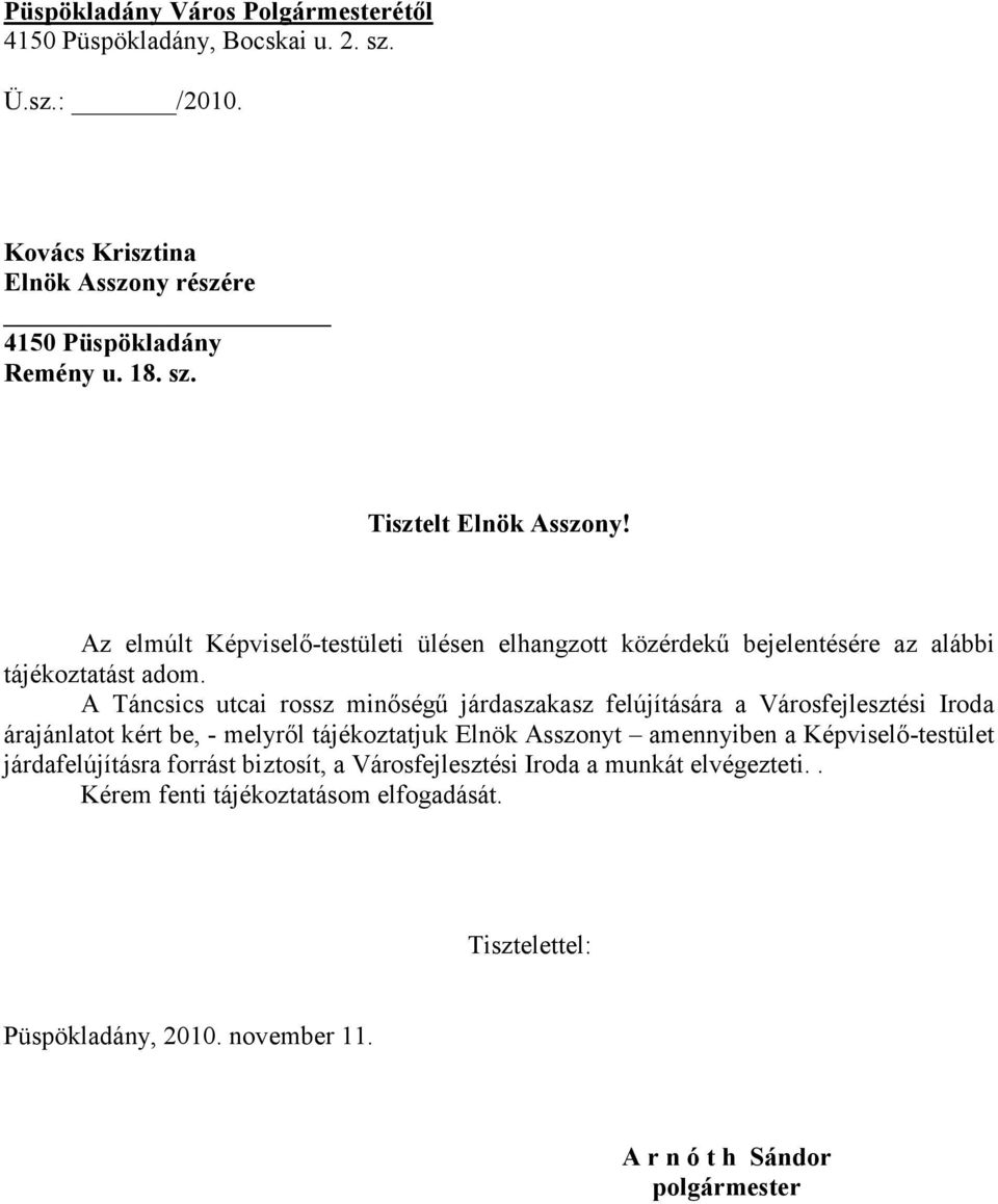 A Táncsics utcai rossz minőségű járdaszakasz felújítására a Városfejlesztési Iroda árajánlatot kért be, - melyről tájékoztatjuk Elnök Asszonyt