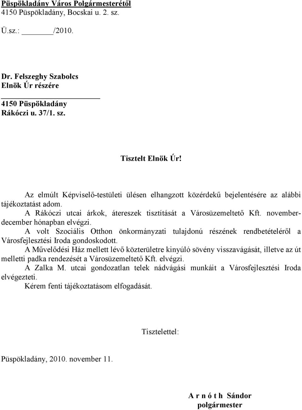 novemberdecember hónapban elvégzi. A volt Szociális Otthon önkormányzati tulajdonú részének rendbetételéről a Városfejlesztési Iroda gondoskodott.