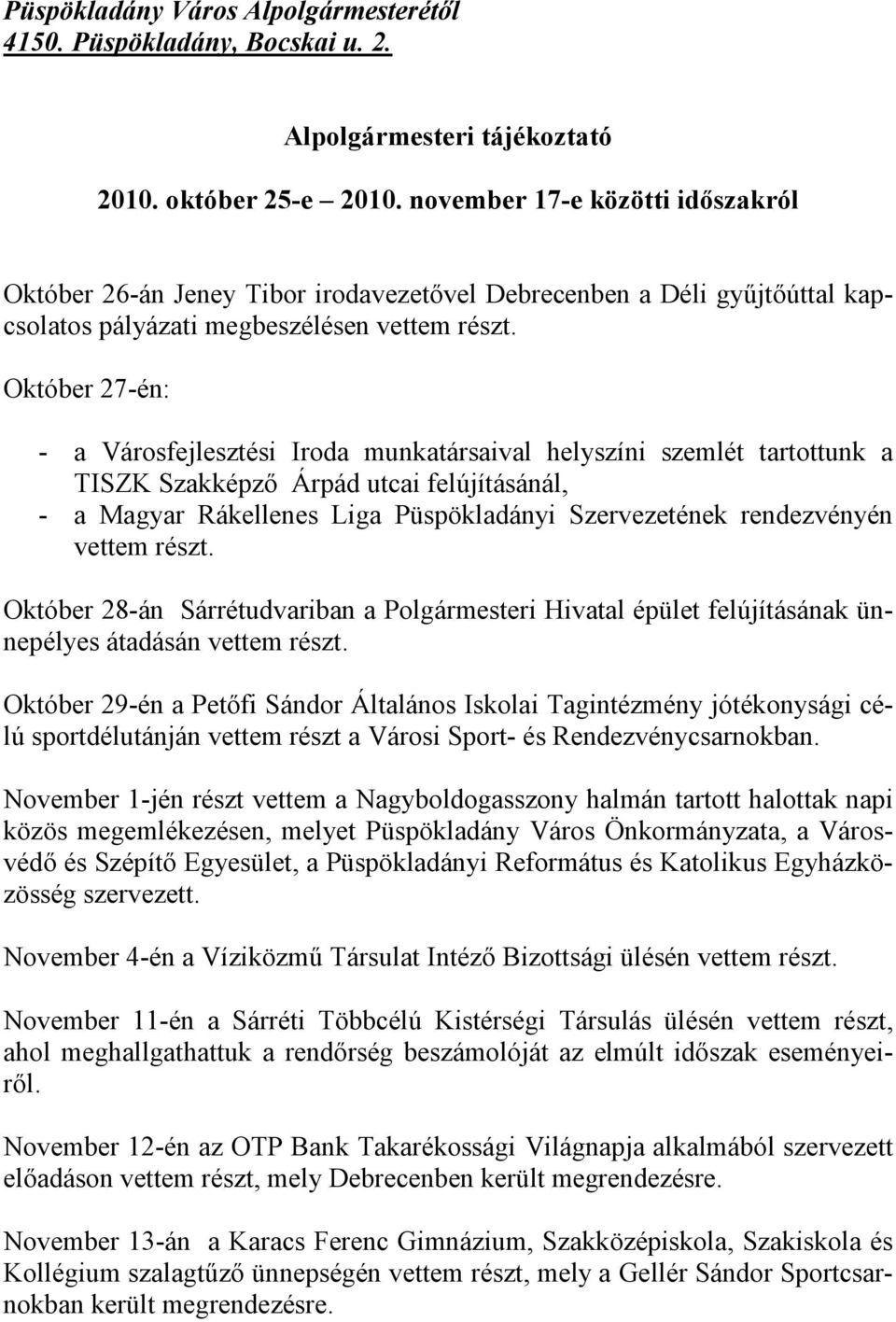 Október 27-én: - a Városfejlesztési Iroda munkatársaival helyszíni szemlét tartottunk a TISZK Szakképző Árpád utcai felújításánál, - a Magyar Rákellenes Liga Püspökladányi Szervezetének rendezvényén