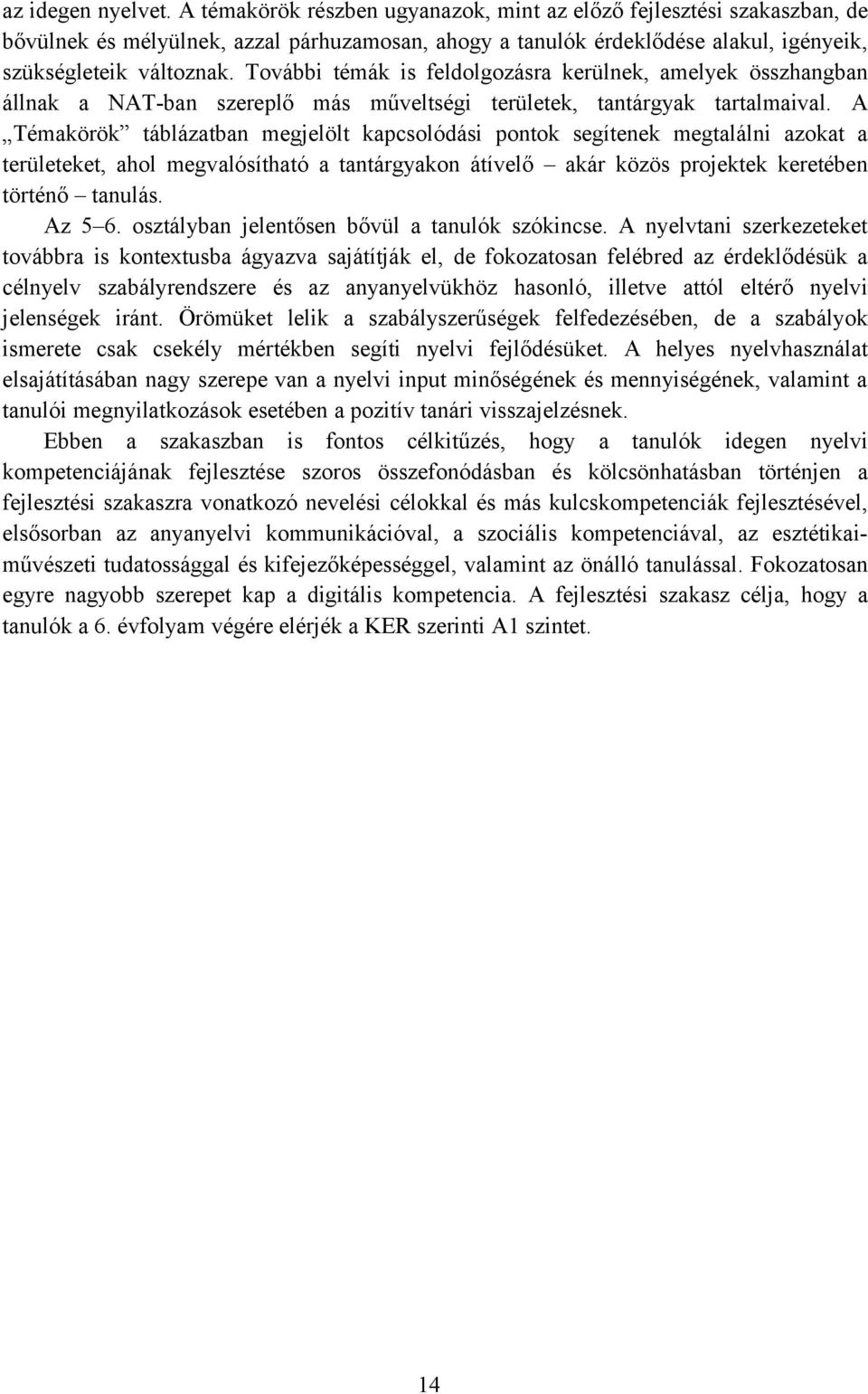 További témák is feldolgozásra kerülnek, amelyek összhangban állnak a NAT-ban szereplő más műveltségi területek, tantárgyak tartalmaival.