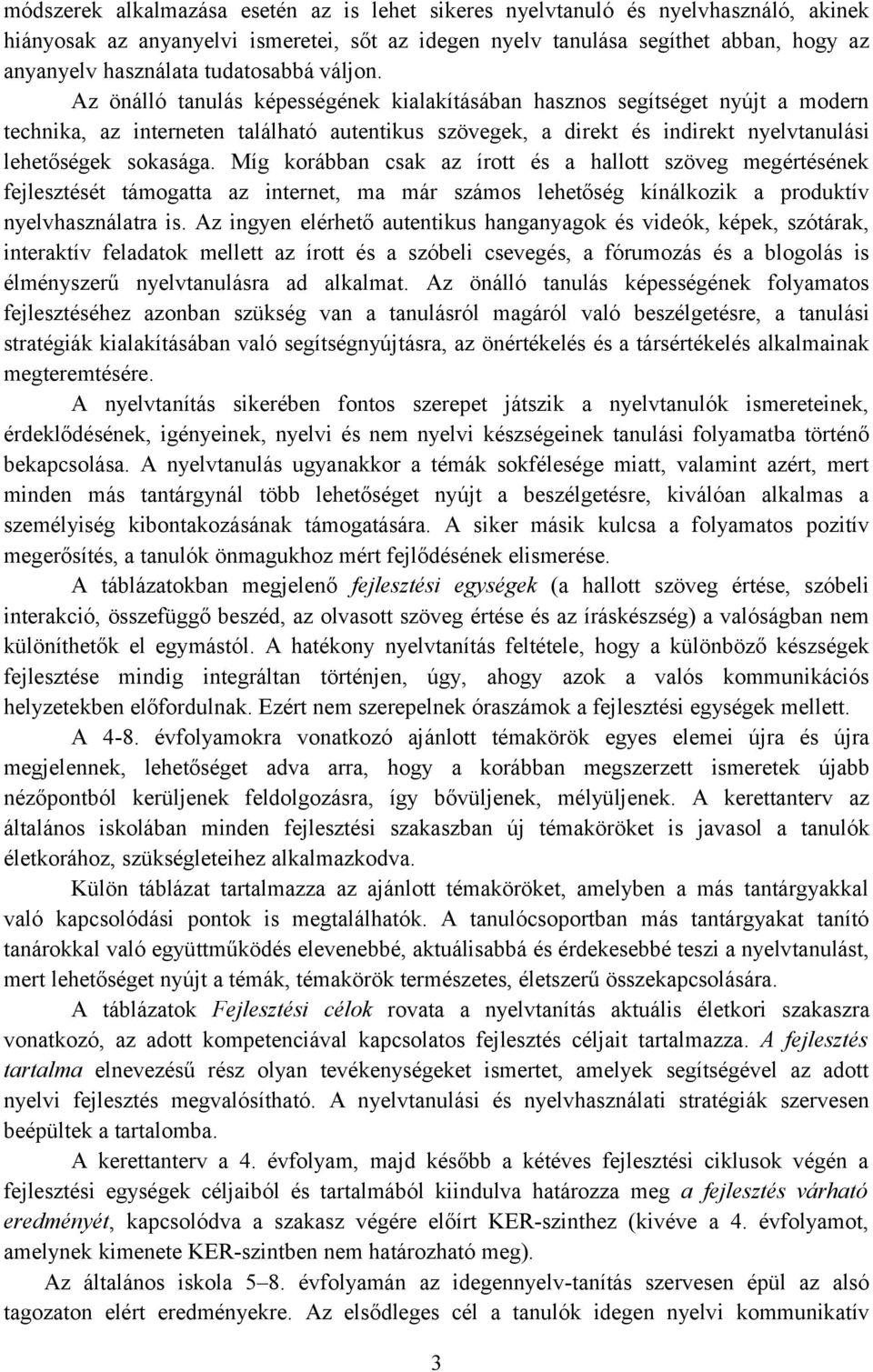 Az önálló tanulás képességének kialakításában hasznos segítséget nyújt a modern technika, az interneten található autentikus szövegek, a direkt és indirekt nyelvtanulási lehetőségek sokasága.