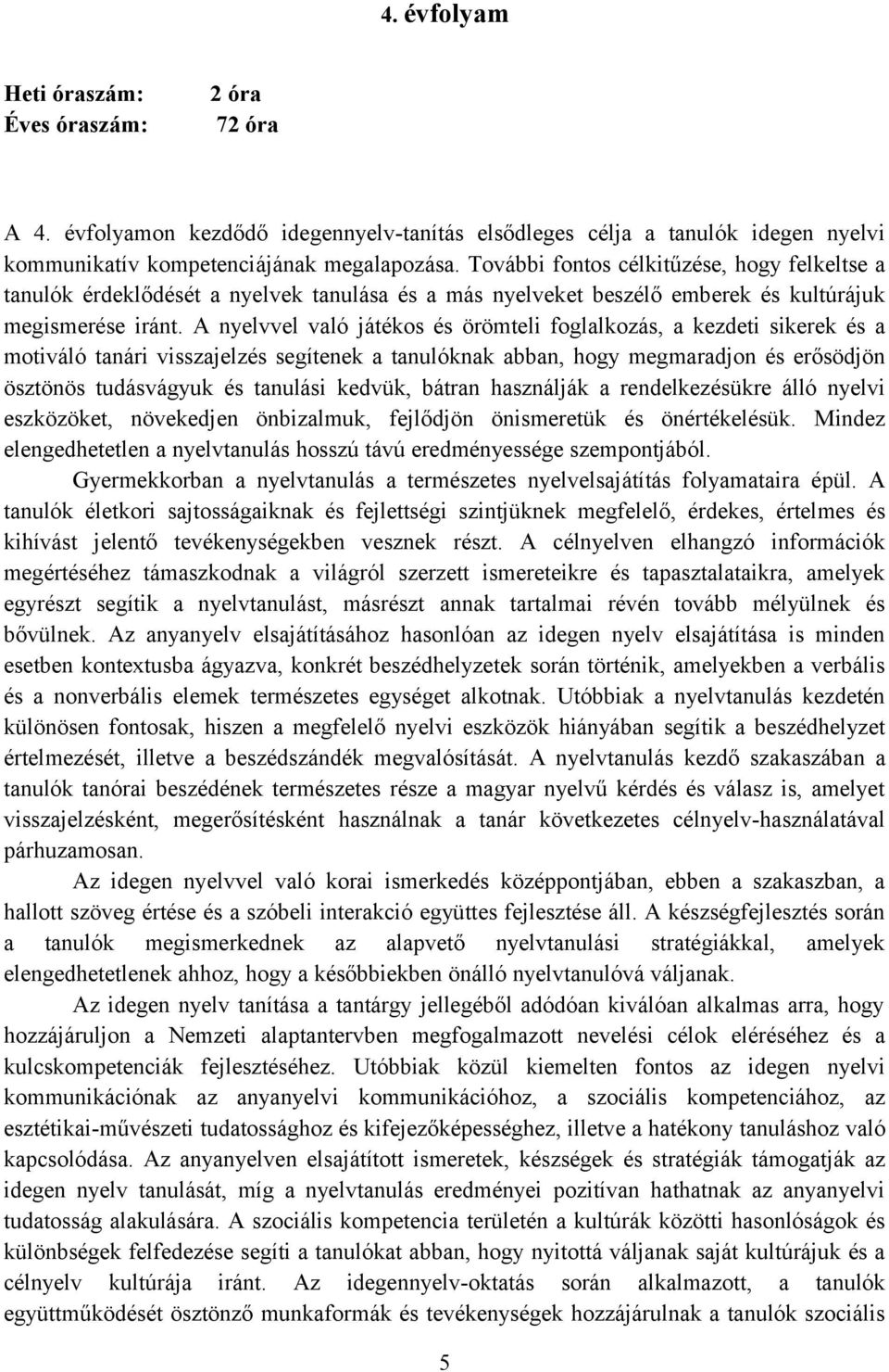 A nyelvvel való játékos és örömteli foglalkozás, a kezdeti sikerek és a motiváló tanári visszajelzés segítenek a tanulóknak abban, hogy megmaradjon és erősödjön ösztönös tudásvágyuk és tanulási