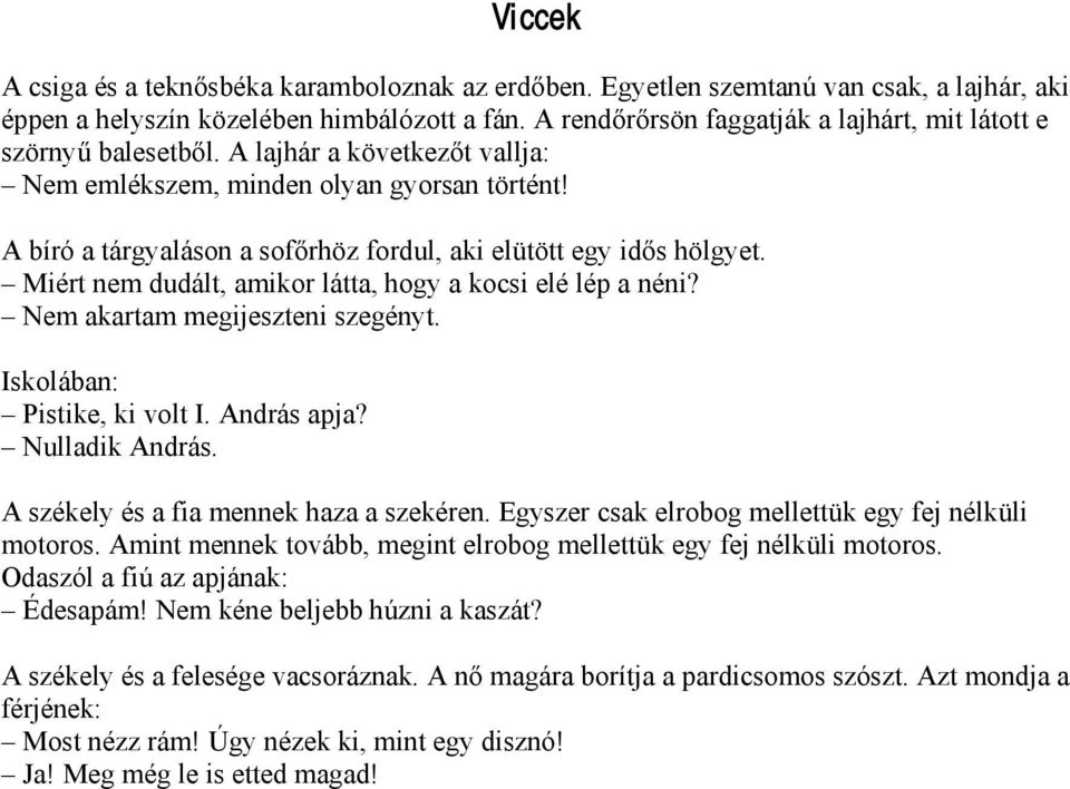 A bíró a tárgyaláson a sofőrhöz fordul, aki elütött egy idős hölgyet. Miért nem dudált, amikor látta, hogy a kocsi elé lép a néni? Nem akartam megijeszteni szegényt. Iskolában: Pistike, ki volt I.