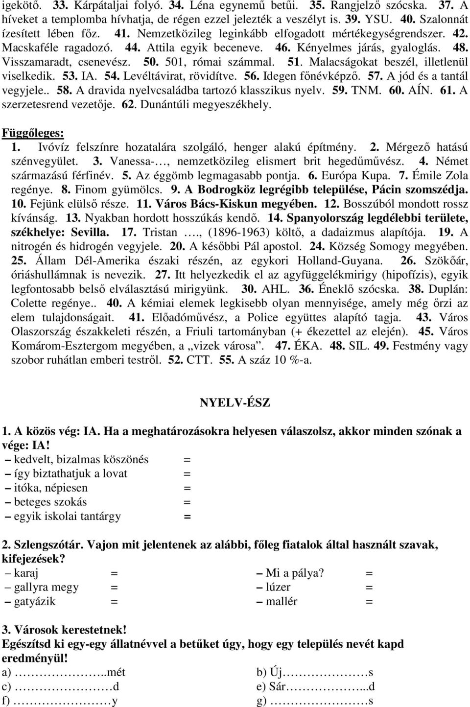 51. Malacságokat beszél, illetlenül viselkedik. 53. IA. 54. Levéltávirat, rövidítve. 56. Idegen főnévképző. 57. A jód és a tantál vegyjele.. 58. A dravida nyelvcsaládba tartozó klasszikus nyelv. 59.