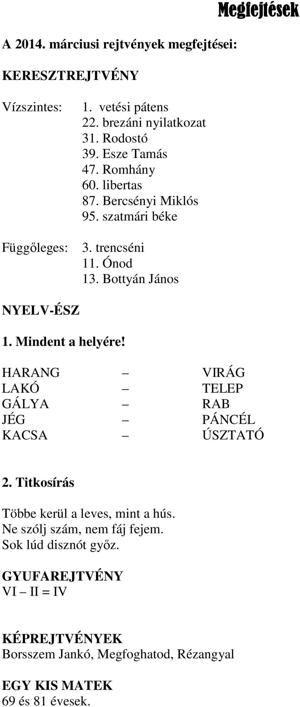 Mindent a helyére! HARANG VIRÁG LAKÓ TELEP GÁLYA RAB JÉG PÁNCÉL KACSA ÚSZTATÓ 2. Titkosírás Többe kerül a leves, mint a hús.